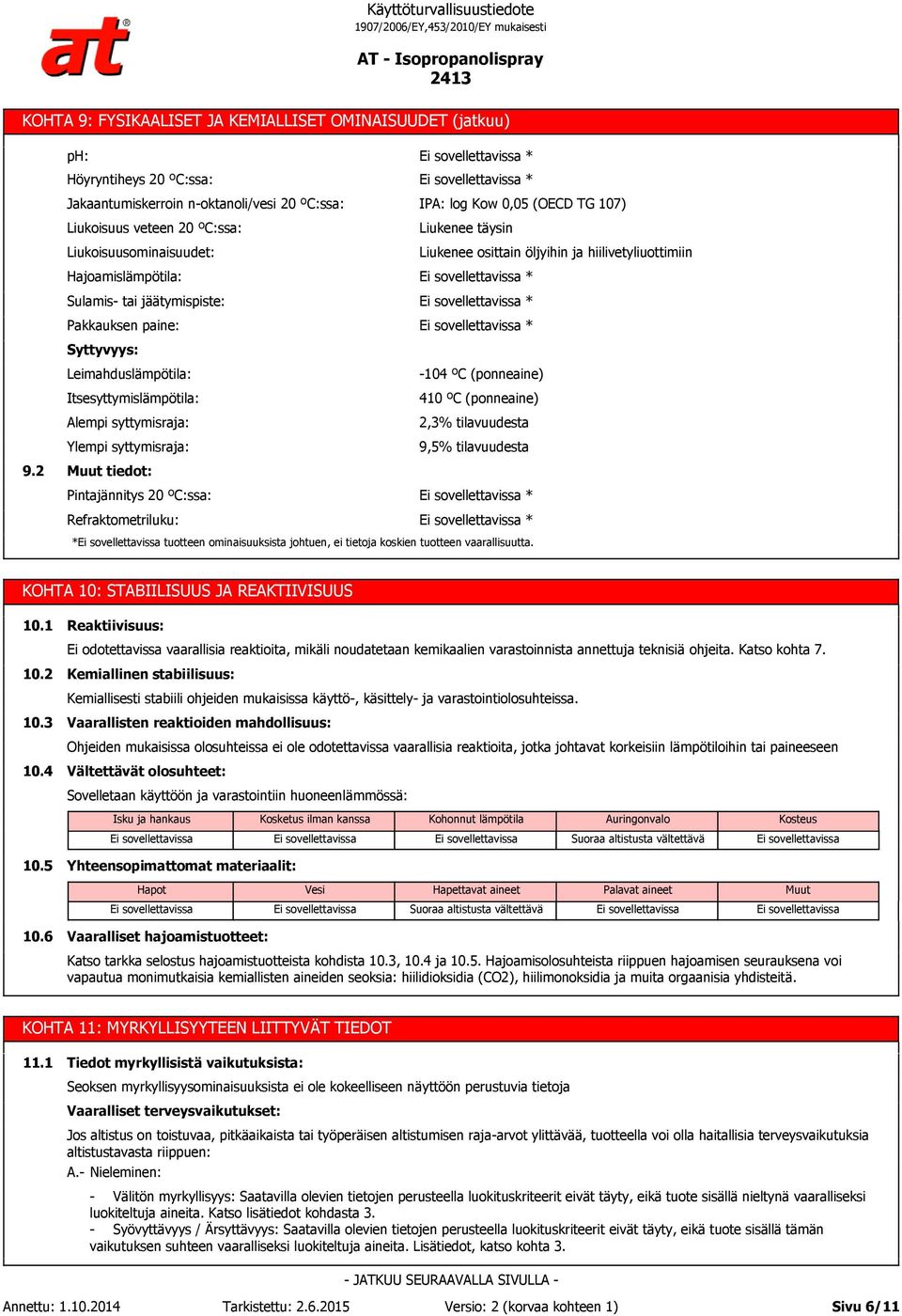 Syttyvyys: Leimahduslämpötila: Itsesyttymislämpötila: Alempi syttymisraja: Ylempi syttymisraja: Muut tiedot: Pintajännitys 20 ºC:ssa: Refraktometriluku: * * IPA: log Kow 0,05 (OECD TG 107) Liukenee