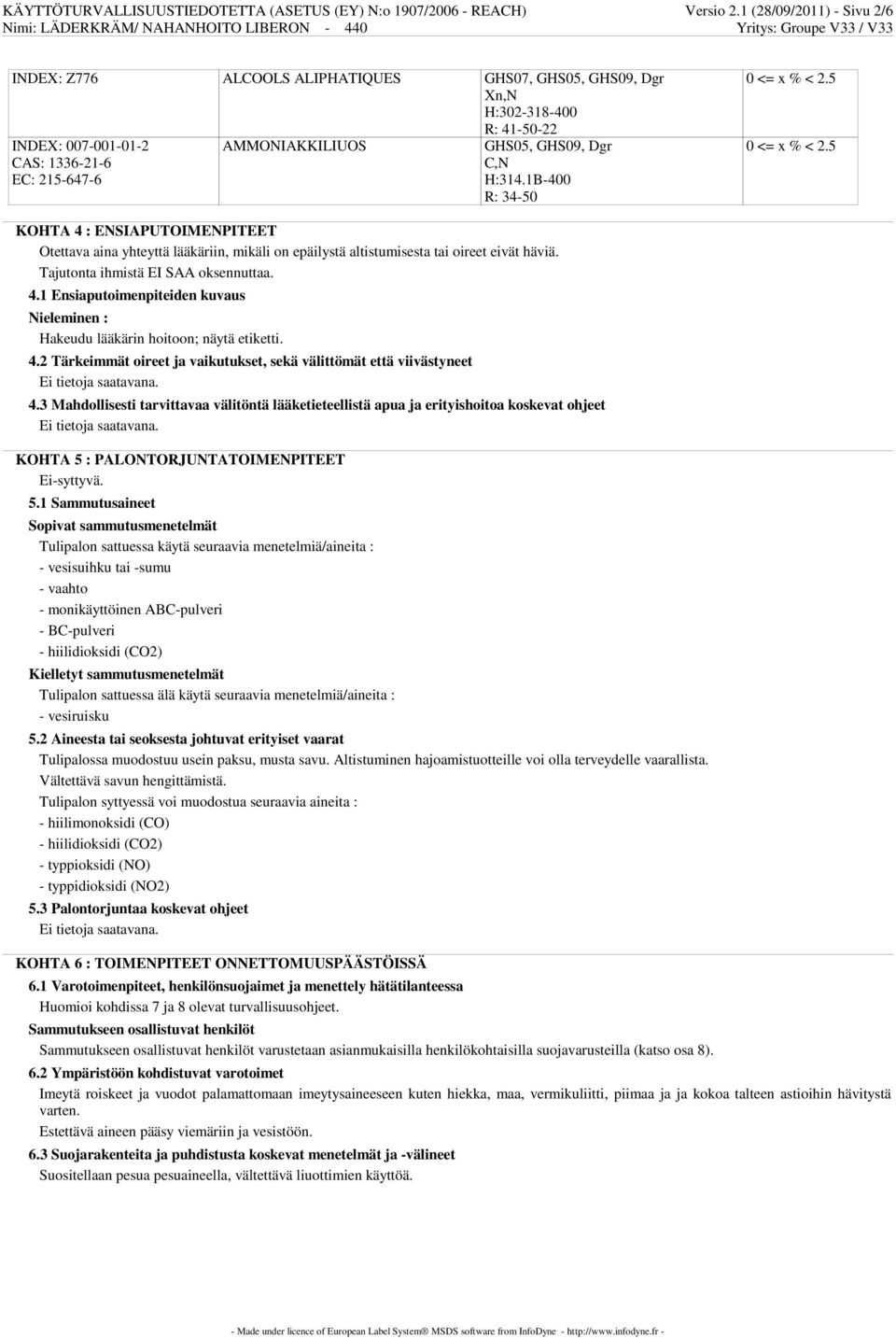 C,N H:314.1B-400 R: 34-50 KOHTA 4 : ENSIAPUTOIMENPITEET Otettava aina yhteyttä lääkäriin, mikäli on epäilystä altistumisesta tai oireet eivät häviä. Tajutonta ihmistä EI SAA oksennuttaa. 4.1 Ensiaputoimenpiteiden kuvaus Nieleminen : Hakeudu lääkärin hoitoon; näytä etiketti.