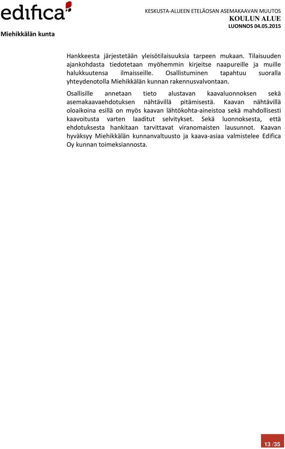 Osallisille annetaan tieto alustavan kaavaluonnoksen sekä asemakaavaehdotuksen nähtävillä pitämisestä.