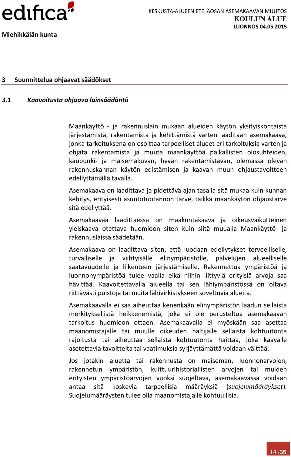on osoittaa tarpeelliset alueet eri tarkoituksia varten ja ohjata rakentamista ja muuta maankäyttöä paikallisten olosuhteiden, kaupunki- ja maisemakuvan, hyvän rakentamistavan, olemassa olevan