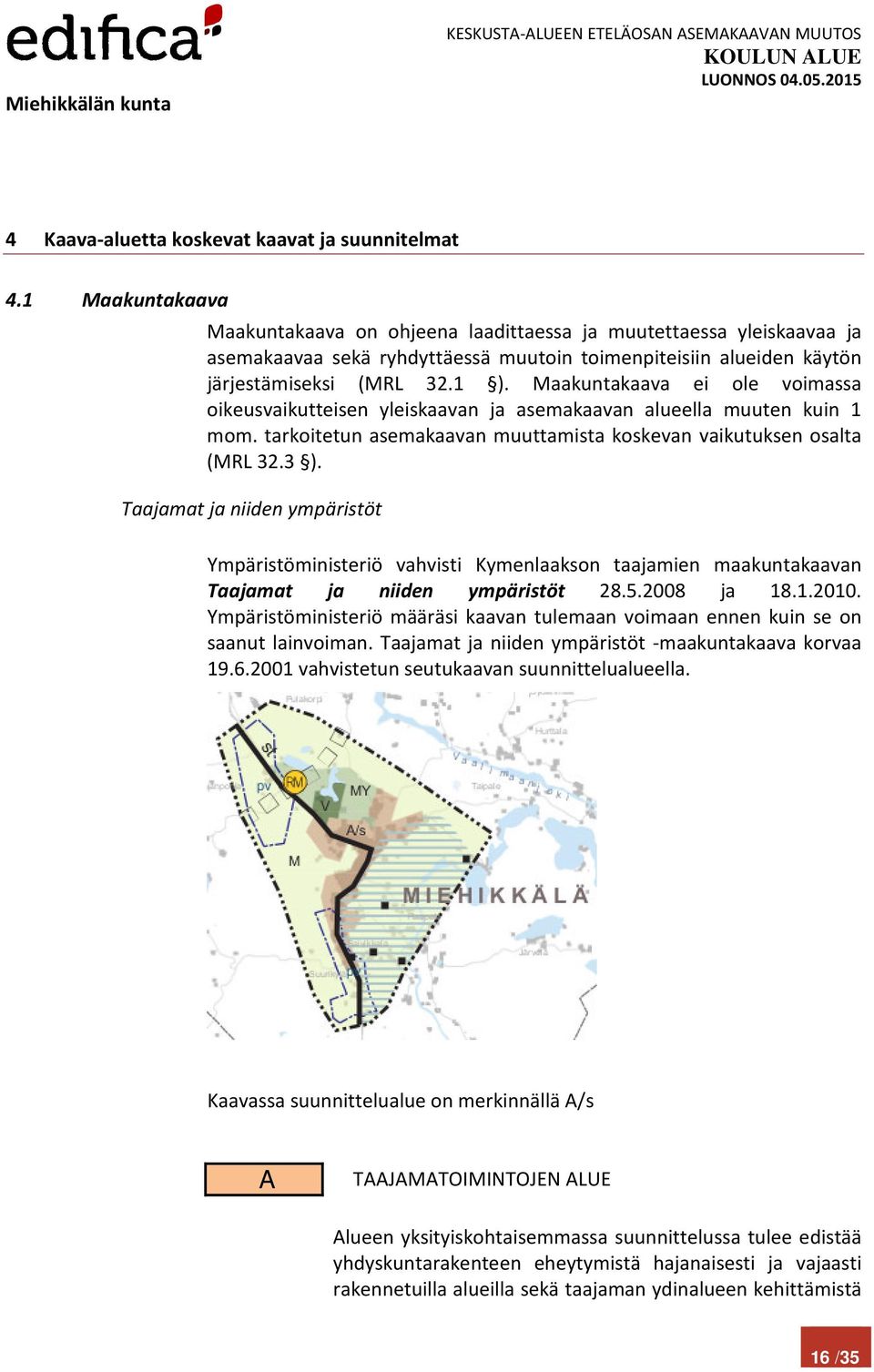 Maakuntakaava ei ole voimassa oikeusvaikutteisen yleiskaavan ja asemakaavan alueella muuten kuin 1 mom. tarkoitetun asemakaavan muuttamista koskevan vaikutuksen osalta (MRL 32.3 ).