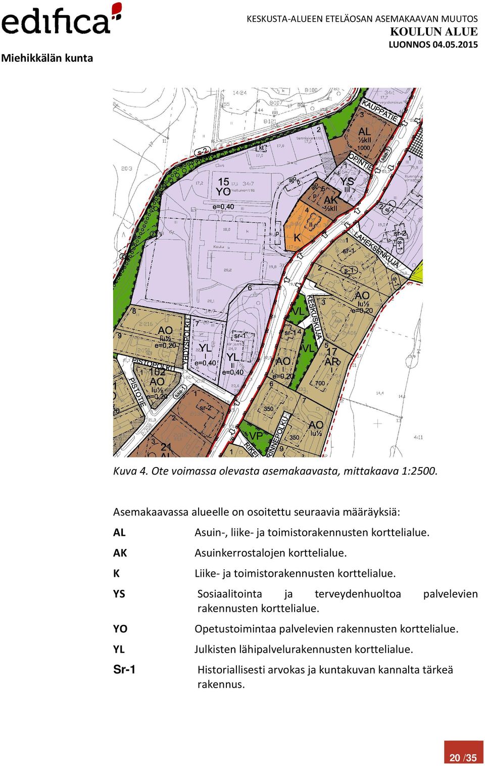 AK Asuinkerrostalojen korttelialue. K Liike- ja toimistorakennusten korttelialue.