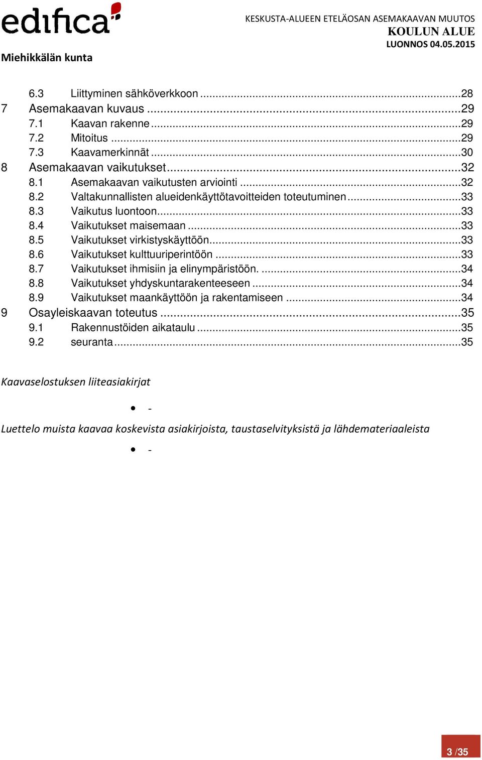 .. 33 8.6 Vaikutukset kulttuuriperintöön... 33 8.7 Vaikutukset ihmisiin ja elinympäristöön.... 34 8.8 Vaikutukset yhdyskuntarakenteeseen... 34 8.9 Vaikutukset maankäyttöön ja rakentamiseen.