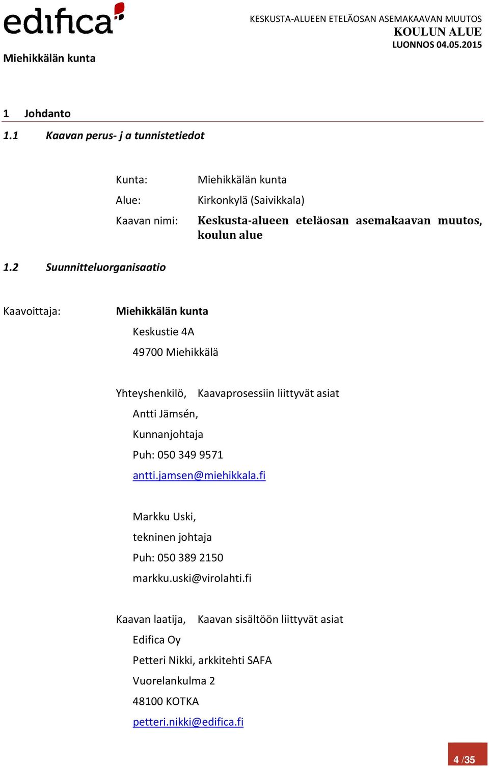 Kaavoittaja: Miehikkälän kunta Keskustie 4A 49700 Miehikkälä Yhteyshenkilö, Kaavaprosessiin liittyvät asiat Antti Jämsén, Kunnanjohtaja Puh:
