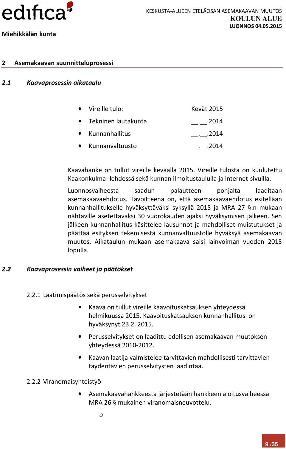 Luonnosvaiheesta saadun palautteen pohjalta laaditaan asemakaavaehdotus.