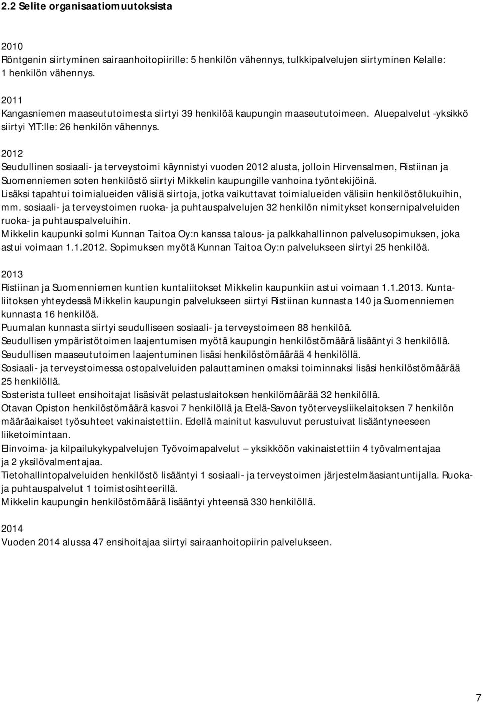 2012 Seudullinen sosiaali- ja terveystoimi käynnistyi vuoden 2012 alusta, jolloin Hirvensalmen, Ristiinan ja Suomenniemen soten henkilöstö siirtyi Mikkelin kaupungille vanhoina työntekijöinä.