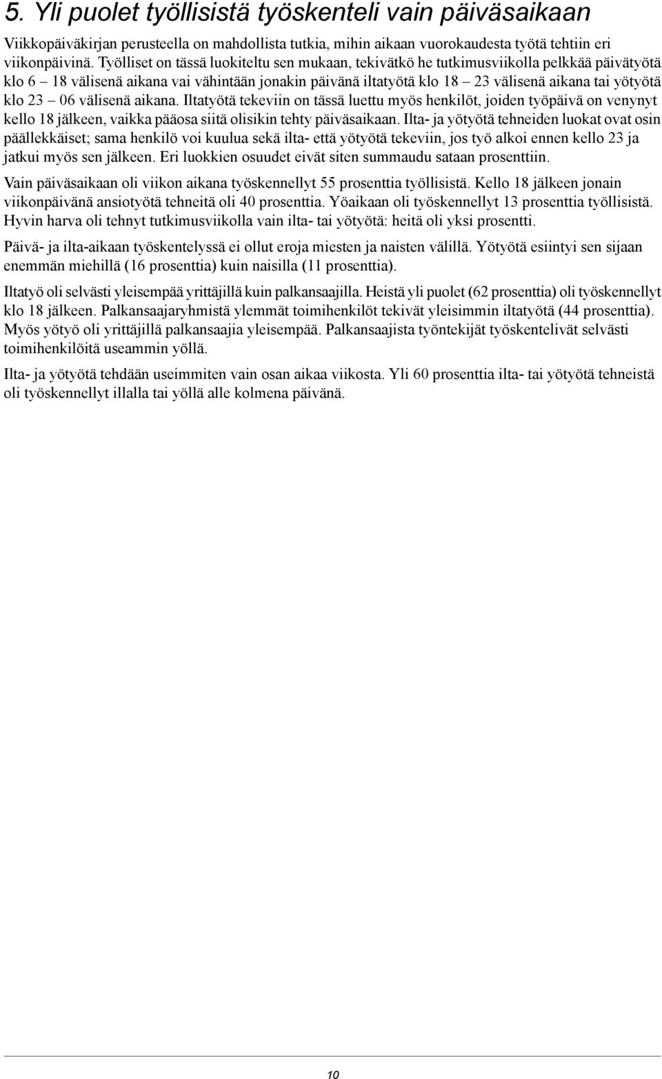 23 06 välisenä aikana. Iltatyötä tekeviin on tässä luettu myös henkilöt, joiden työpäivä on venynyt kello 18 jälkeen, vaikka pääosa siitä olisikin tehty päiväsaikaan.