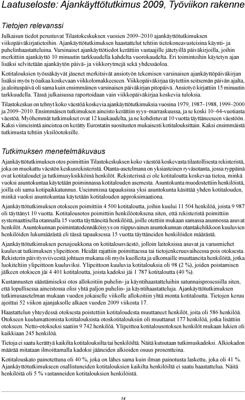 Varsinaiset ajankäyttötiedot kerättiin vastaajille jätetyillä päiväkirjoilla, joihin merkittiin ajankäyttö 10 minuutin tarkkuudella kahdelta vuorokaudelta.