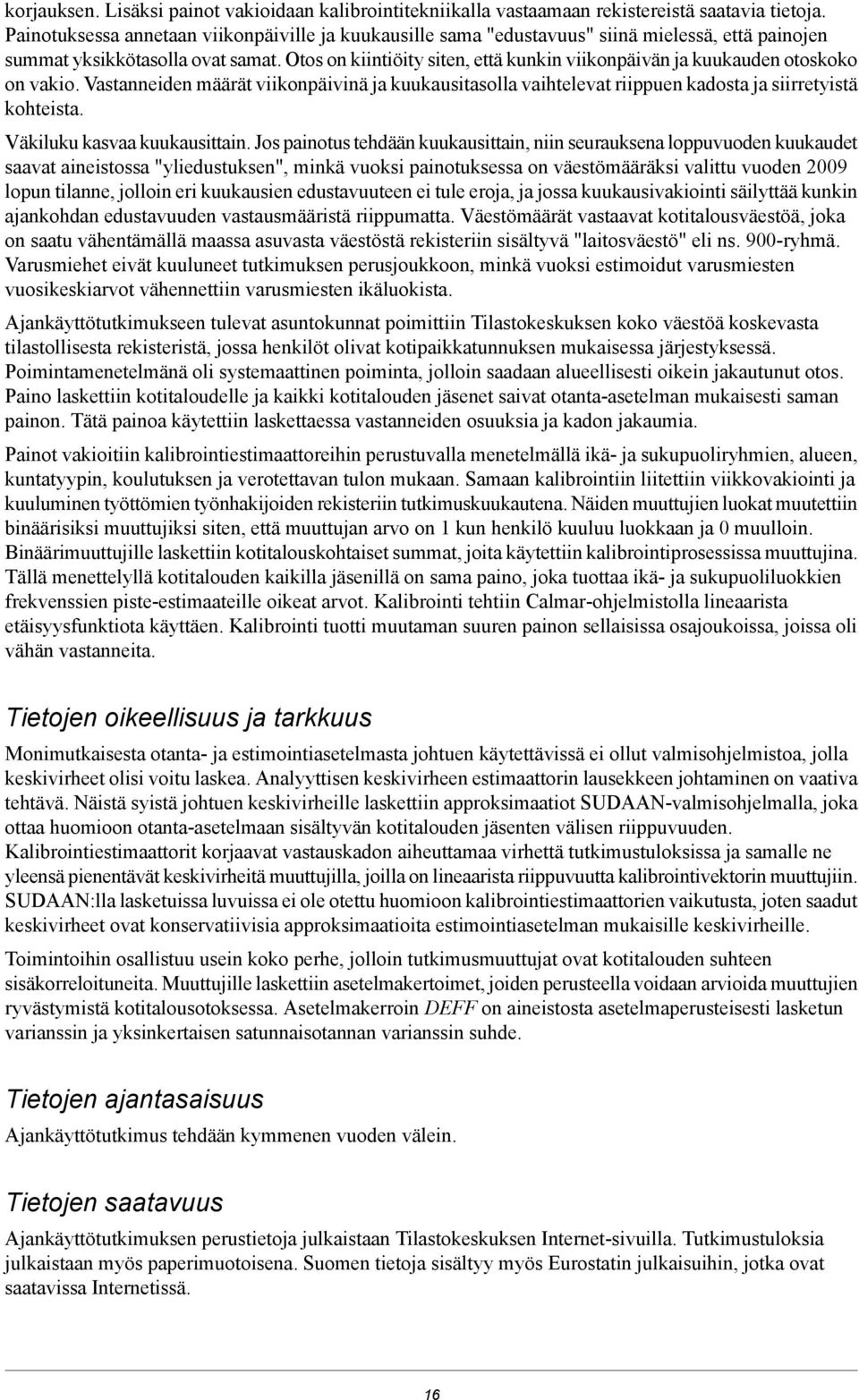 Otos on kiintiöity siten, että kunkin viikonpäivän ja kuukauden otoskoko on vakio. Vastanneiden määrät viikonpäivinä ja kuukausitasolla vaihtelevat riippuen kadosta ja siirretyistä kohteista.