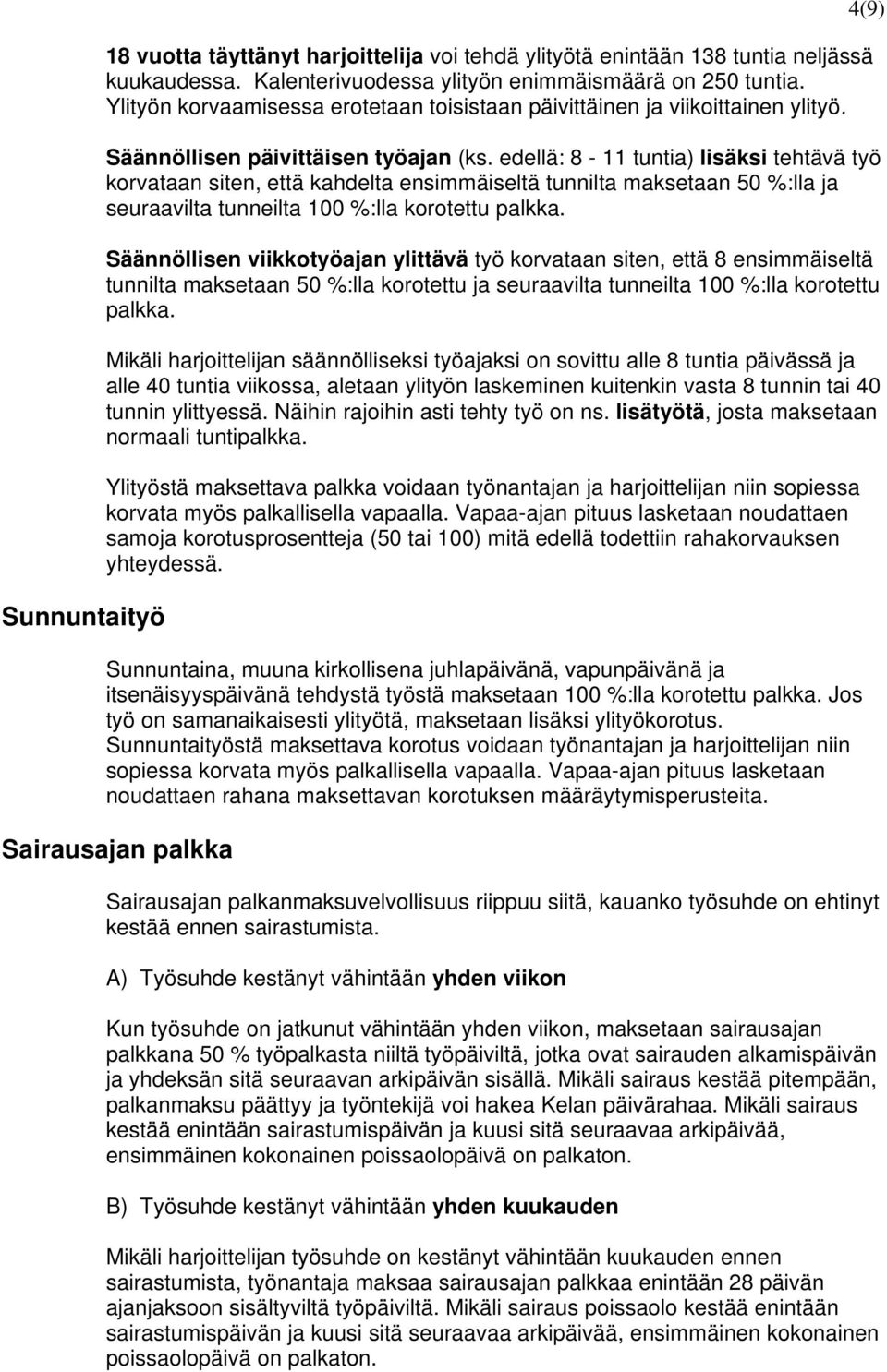 edellä: 8-11 tuntia) lisäksi tehtävä työ korvataan siten, että kahdelta ensimmäiseltä tunnilta maksetaan 50 %:lla ja seuraavilta tunneilta 100 %:lla korotettu palkka.