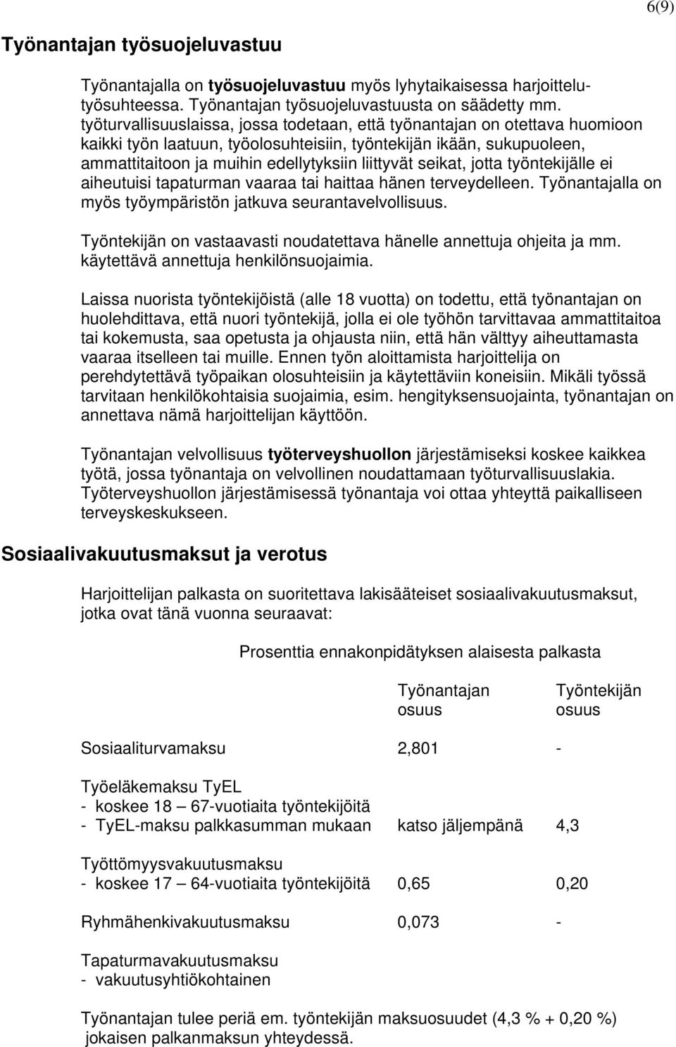 seikat, jotta työntekijälle ei aiheutuisi tapaturman vaaraa tai haittaa hänen terveydelleen. Työnantajalla on myös työympäristön jatkuva seurantavelvollisuus.