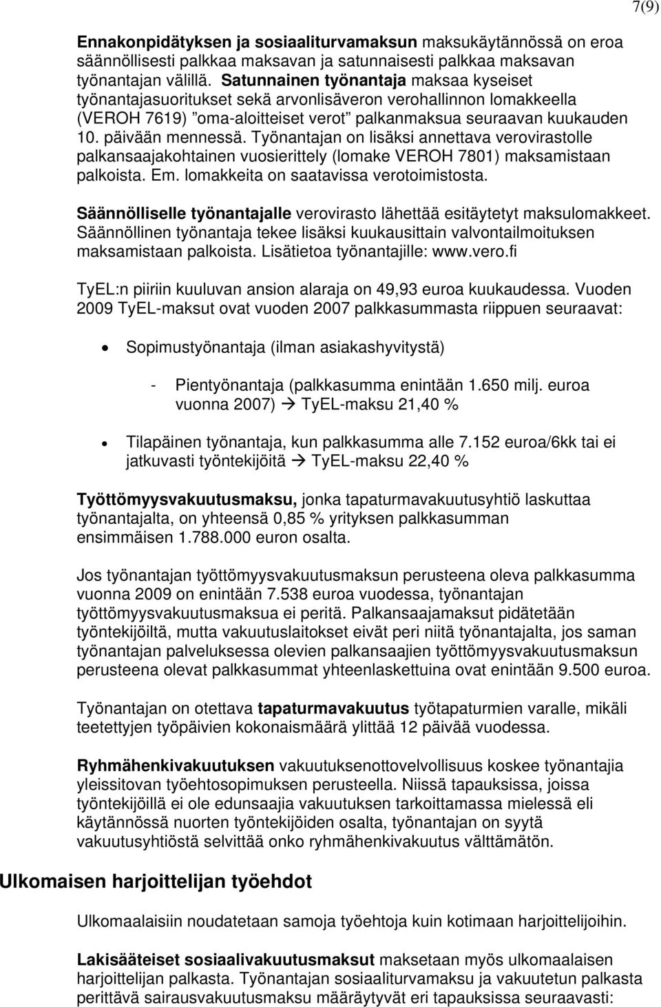 Työnantajan on lisäksi annettava verovirastolle palkansaajakohtainen vuosierittely (lomake VEROH 7801) maksamistaan palkoista. Em. lomakkeita on saatavissa verotoimistosta.