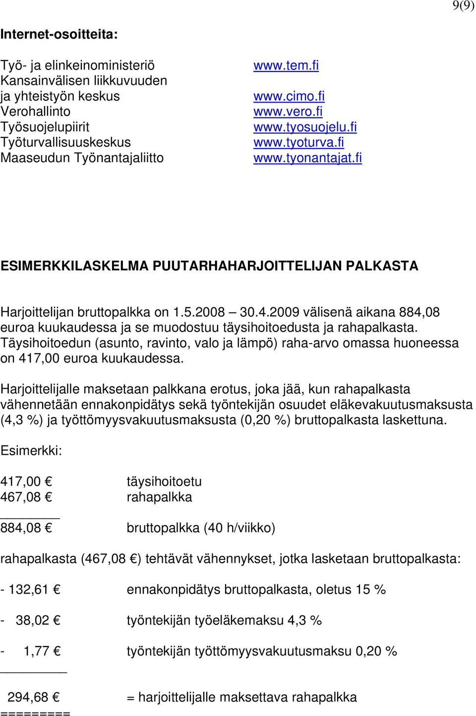 2009 välisenä aikana 884,08 euroa kuukaudessa ja se muodostuu täysihoitoedusta ja rahapalkasta. Täysihoitoedun (asunto, ravinto, valo ja lämpö) raha-arvo omassa huoneessa on 417,00 euroa kuukaudessa.