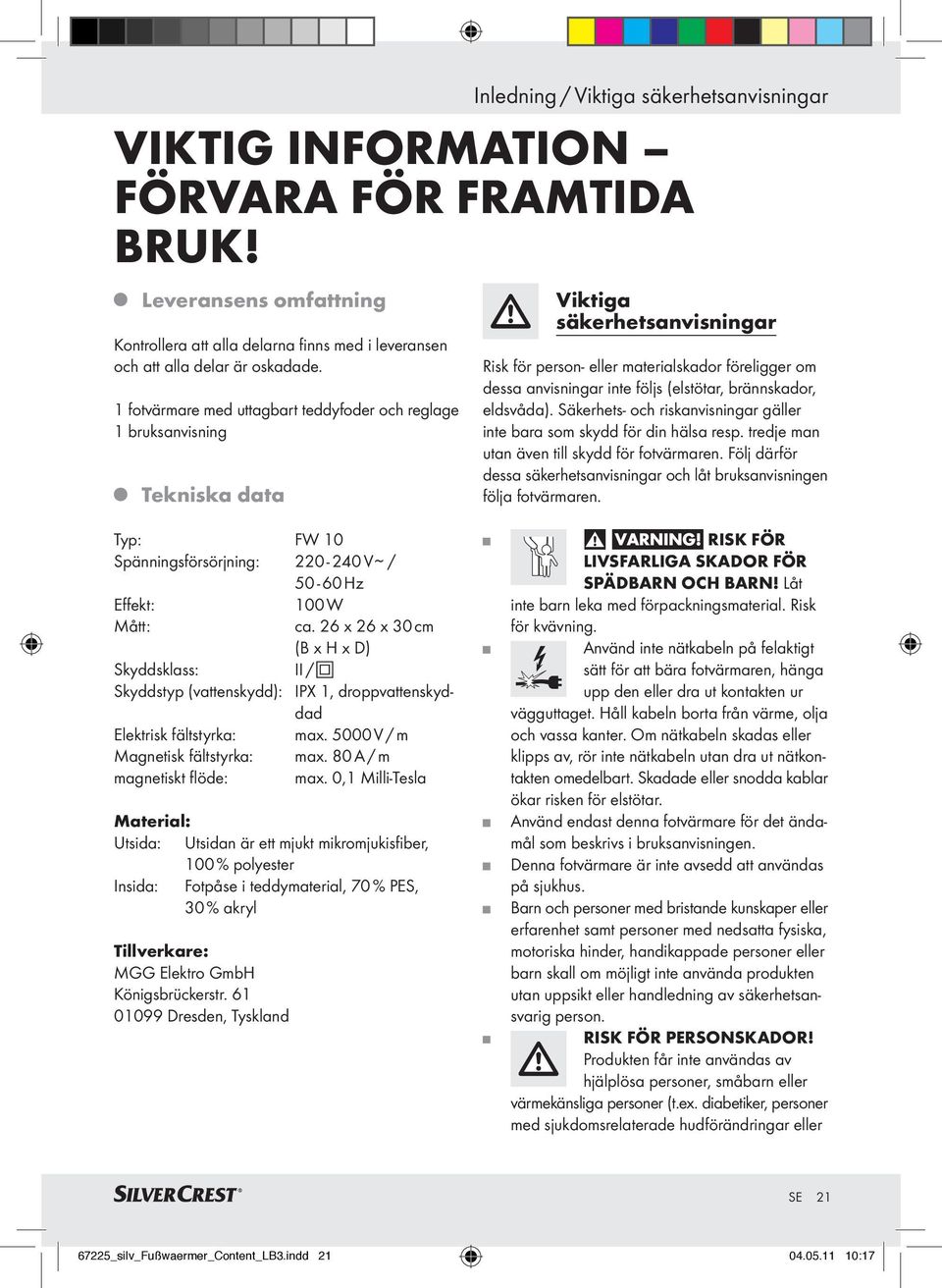 Viktiga säkerhetsanvisningar Risk för person- eller materialskador föreligger om dessa anvisningar inte följs (elstötar, brännskador, eldsvåda).