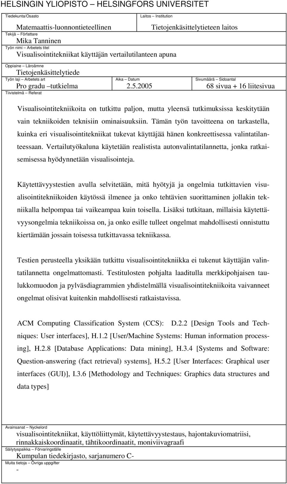 2005 Sivumäärä Sidoantal 68 sivua + 16 liitesivua Visualisointitekniikoita on tutkittu paljon, mutta yleensä tutkimuksissa keskitytään vain tekniikoiden teknisiin ominaisuuksiin.
