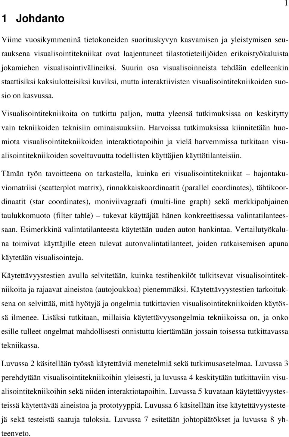 Visualisointitekniikoita on tutkittu paljon, mutta yleensä tutkimuksissa on keskitytty vain tekniikoiden teknisiin ominaisuuksiin.