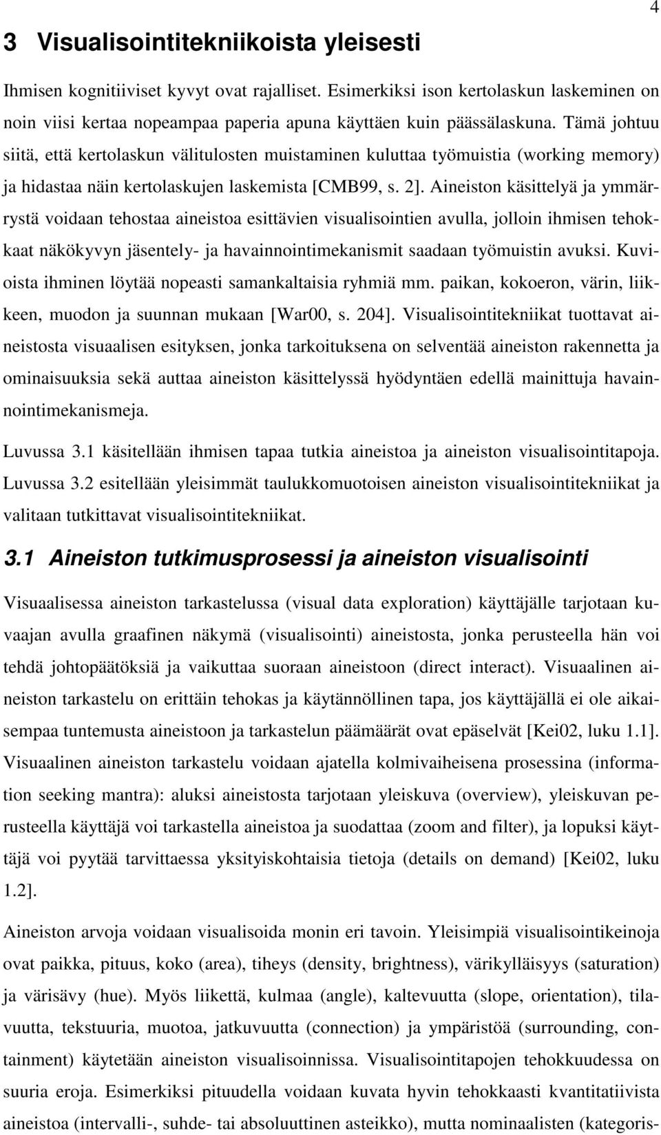 Aineiston käsittelyä ja ymmärrystä voidaan tehostaa aineistoa esittävien visualisointien avulla, jolloin ihmisen tehokkaat näkökyvyn jäsentely- ja havainnointimekanismit saadaan työmuistin avuksi.