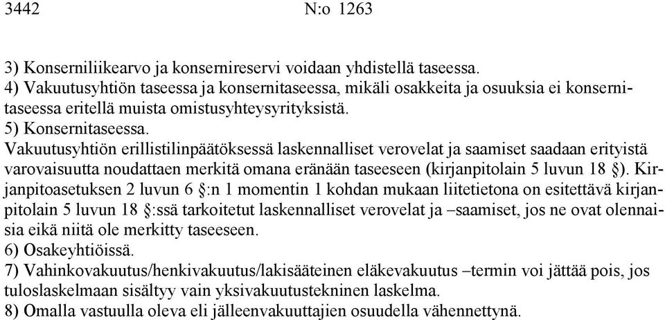 Vakuutusyhtiön erillistilinpäätöksessä laskennalliset verovelat ja saamiset saadaan erityistä varovaisuutta noudattaen merkitä omana eränään taseeseen (kirjanpitolain 5 luvun 18 ).