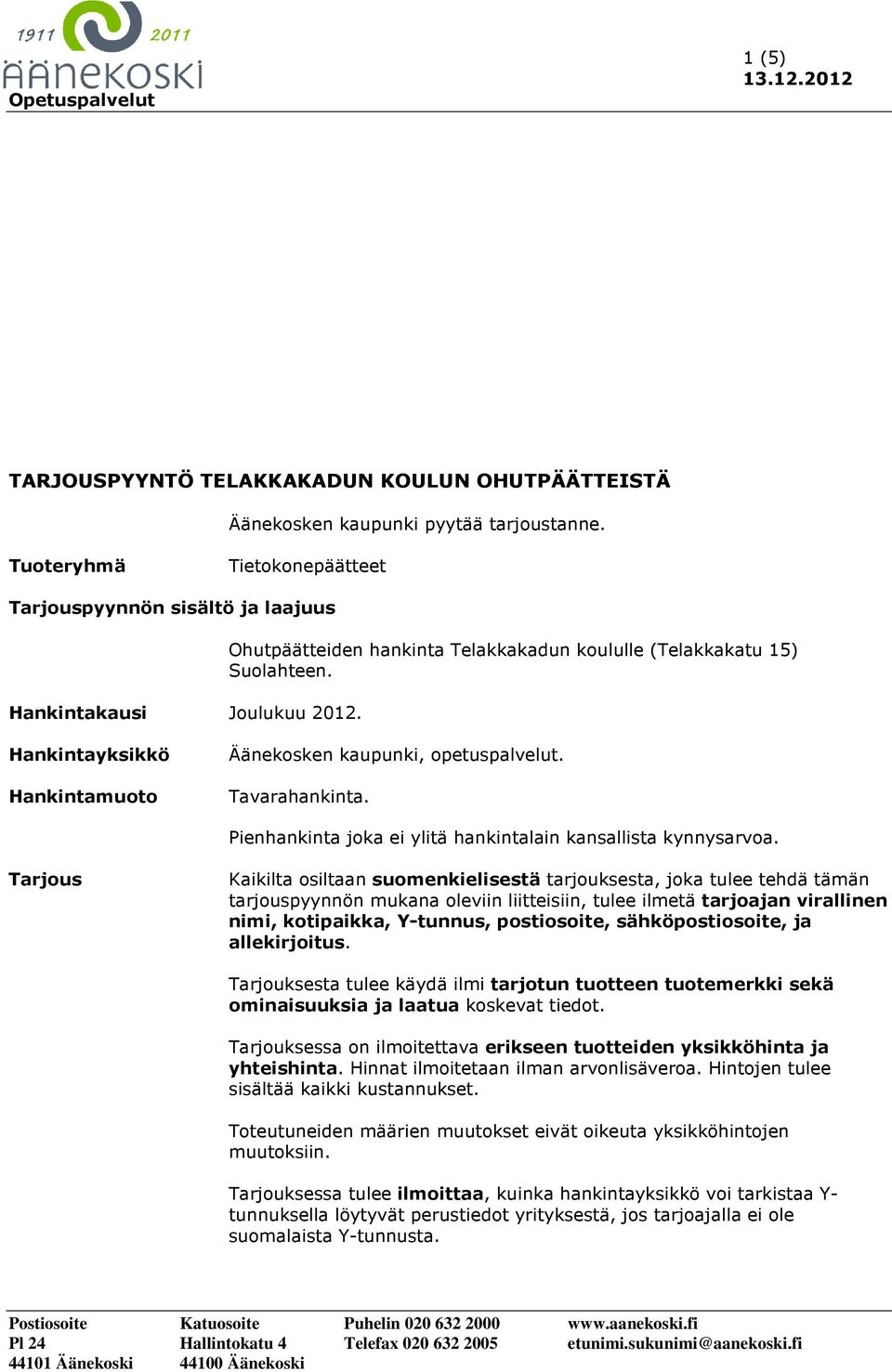 Pienhankinta joka ei ylitä hankintalain kansallista kynnysarvoa.