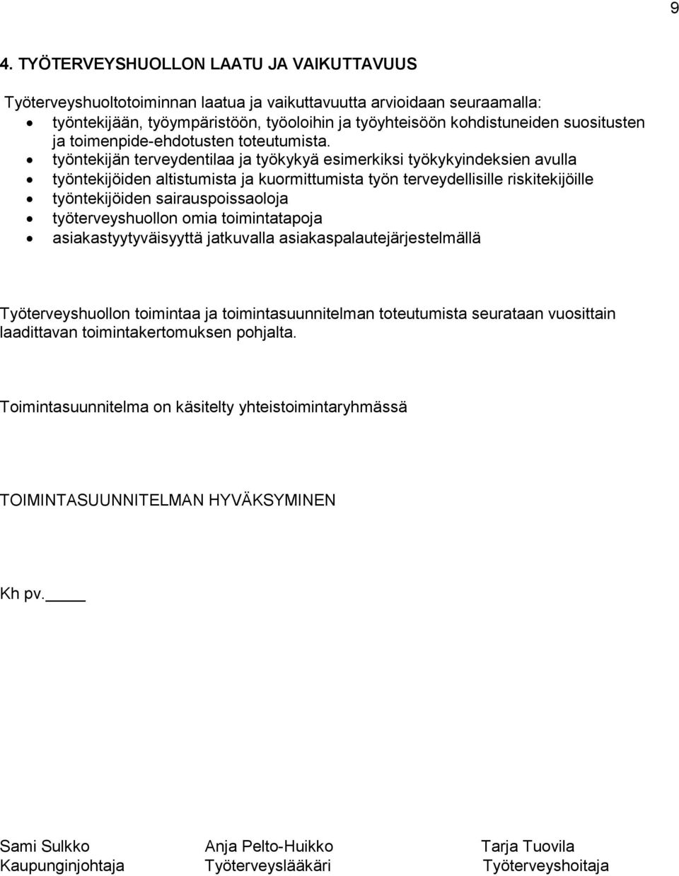 työntekijän terveydentilaa ja työkykyä esimerkiksi työkykyindeksien avulla työntekijöiden altistumista ja kuormittumista työn terveydellisille riskitekijöille työntekijöiden sairauspoissaoloja