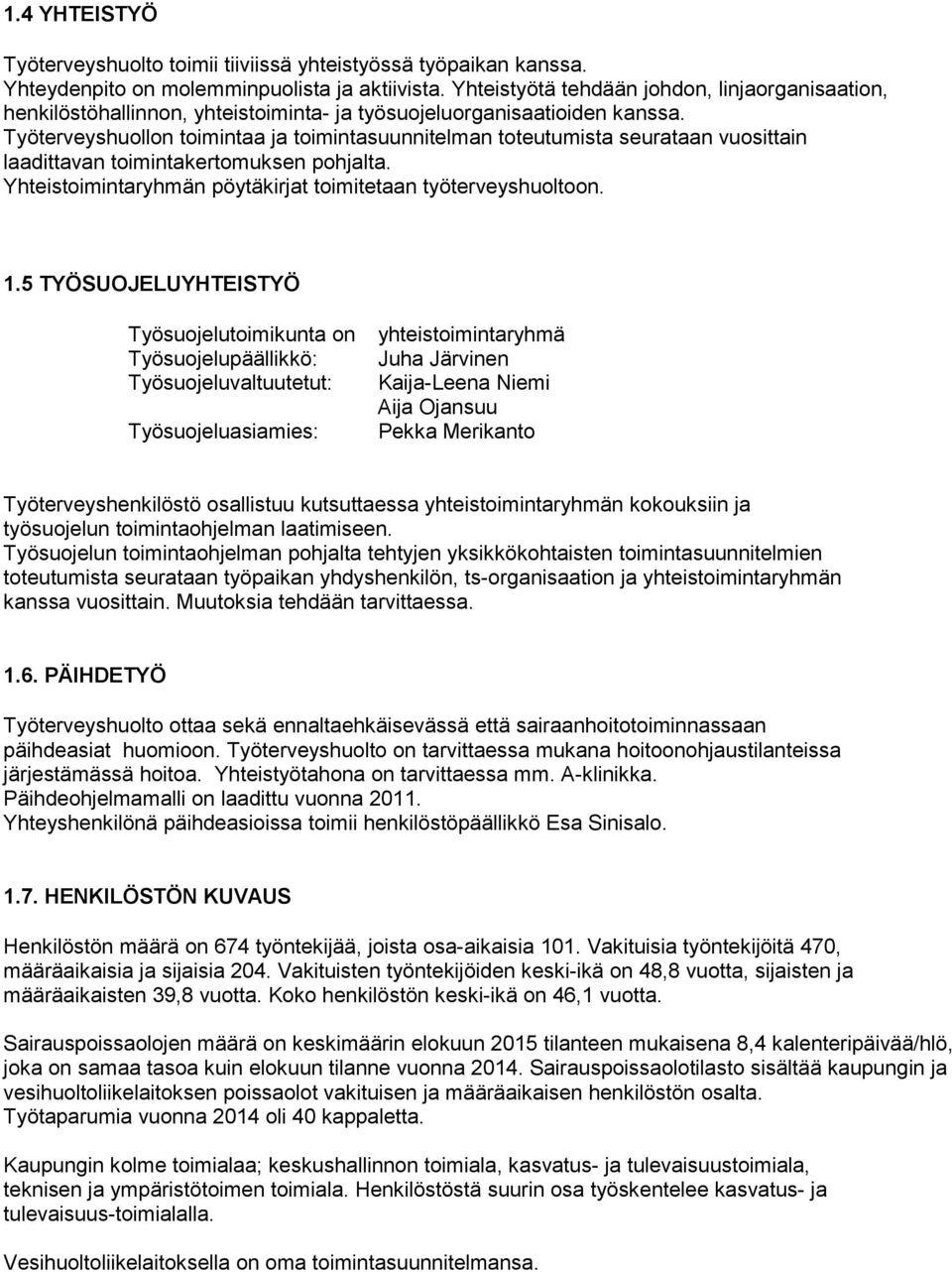 Työterveyshuollon toimintaa ja toimintasuunnitelman toteutumista seurataan vuosittain laadittavan toimintakertomuksen pohjalta. Yhteistoimintaryhmän pöytäkirjat toimitetaan työterveyshuoltoon. 1.