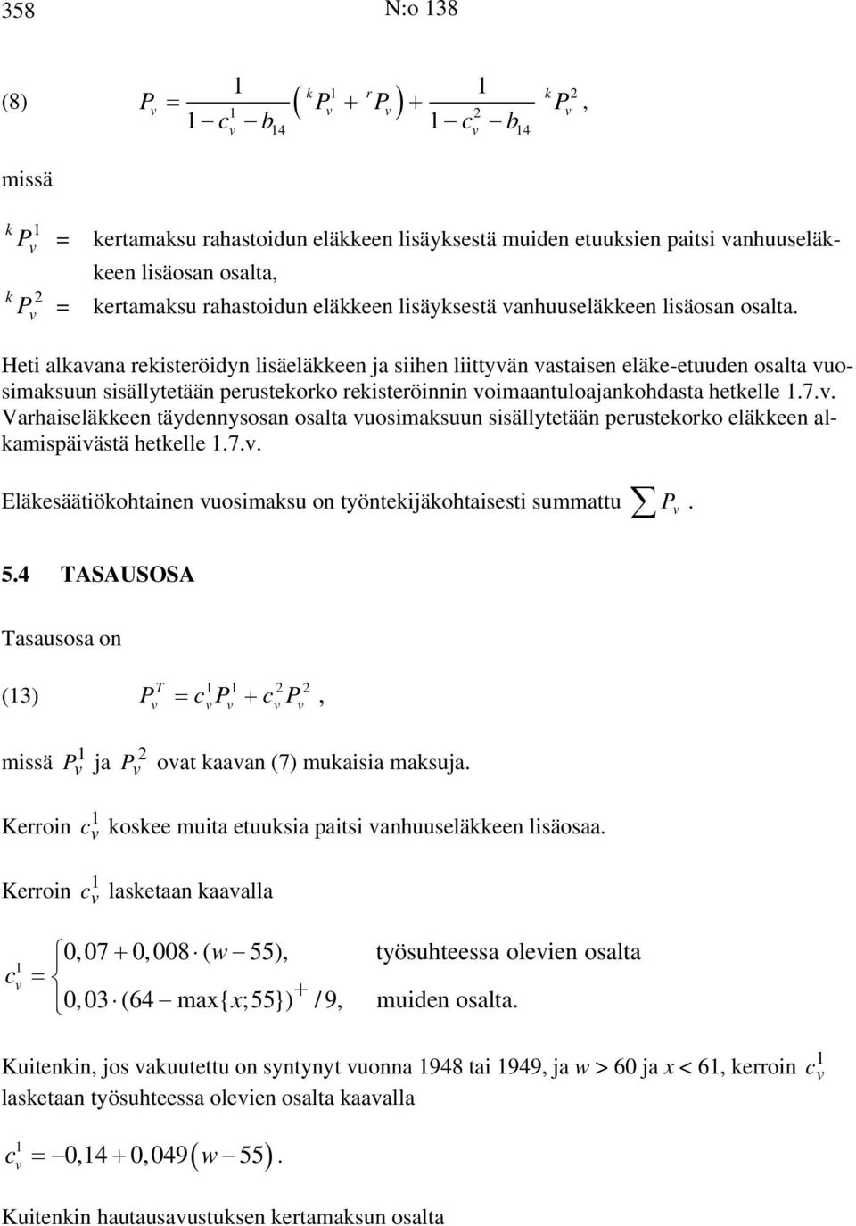 Heti alkaana rekisteröidyn lisäeläkkeen ja siihen liittyän astaisen eläke-etuuden osalta uosimaksuun sisällytetään perustekorko rekisteröinnin oimaantuloajankohdasta hetkelle 1.7.