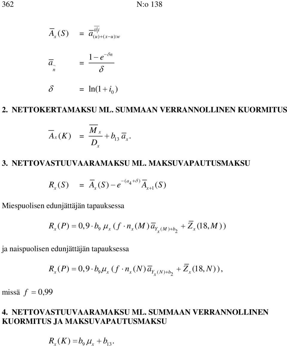 MAKSUVAPAUTUSMAKSU R ( S ) = ( a 4 +δ ) A ( S) e A ( S) + 1 Miespuolisen edunjättäjän tapauksessa R ( P ) 0,9 b ( f n ( M ) a Z (18, M )) = 9