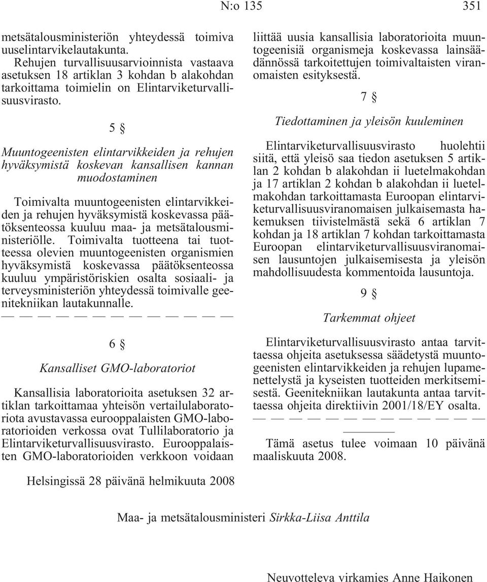 5 Muuntogeenisten elintarikkeiden ja rehujen hyäksymistä koskean kansallisen kannan muodostaminen Toimialta muuntogeenisten elintarikkeiden ja rehujen hyäksymistä koskeassa päätöksenteossa kuuluu