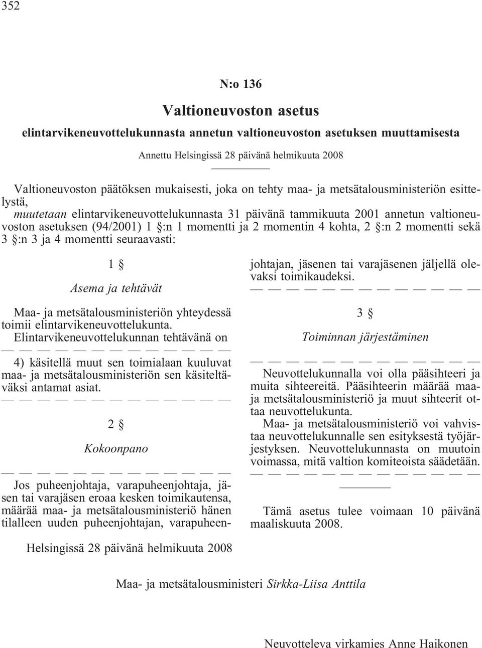 2 momentti sekä 3 :n 3 ja 4 momentti seuraaasti: 1 Asema ja tehtäät Maa- ja metsätalousministeriön yhteydessä toimii elintarikeneuottelukunta.