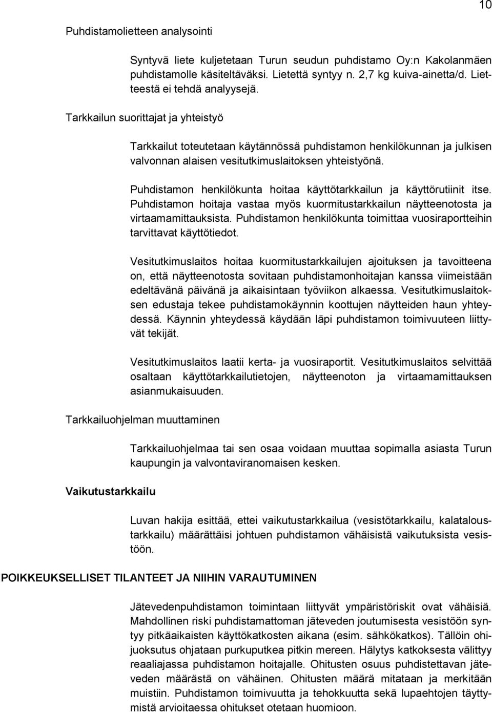 Puhdistamon henkilökunta hoitaa käyttötarkkailun ja käyttörutiinit itse. Puhdistamon hoitaja vastaa myös kuormitustarkkailun näytteenotosta ja virtaamamittauksista.