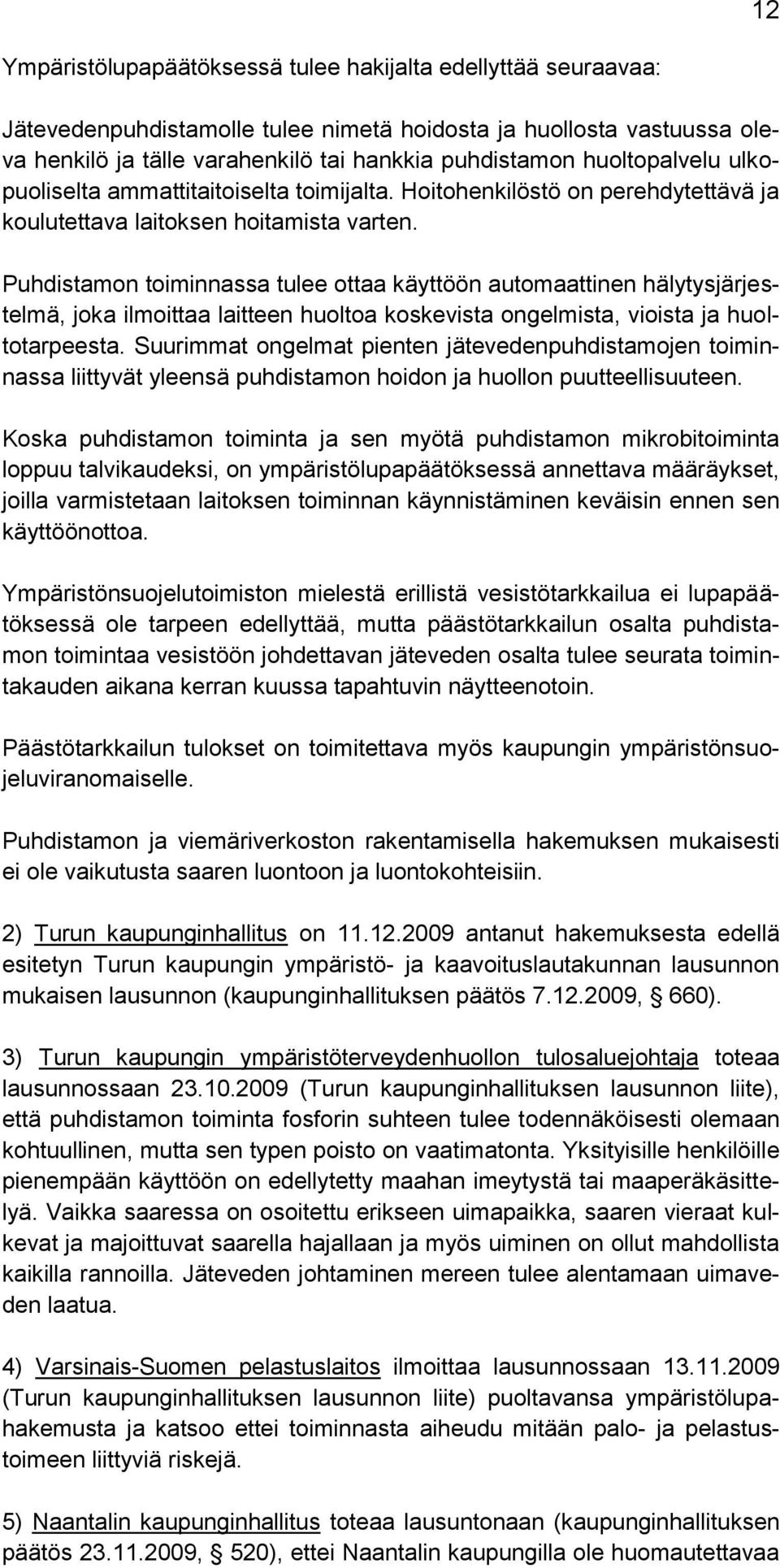 Puhdistamon toiminnassa tulee ottaa käyttöön automaattinen hälytysjärjestelmä, joka ilmoittaa laitteen huoltoa koskevista ongelmista, vioista ja huoltotarpeesta.