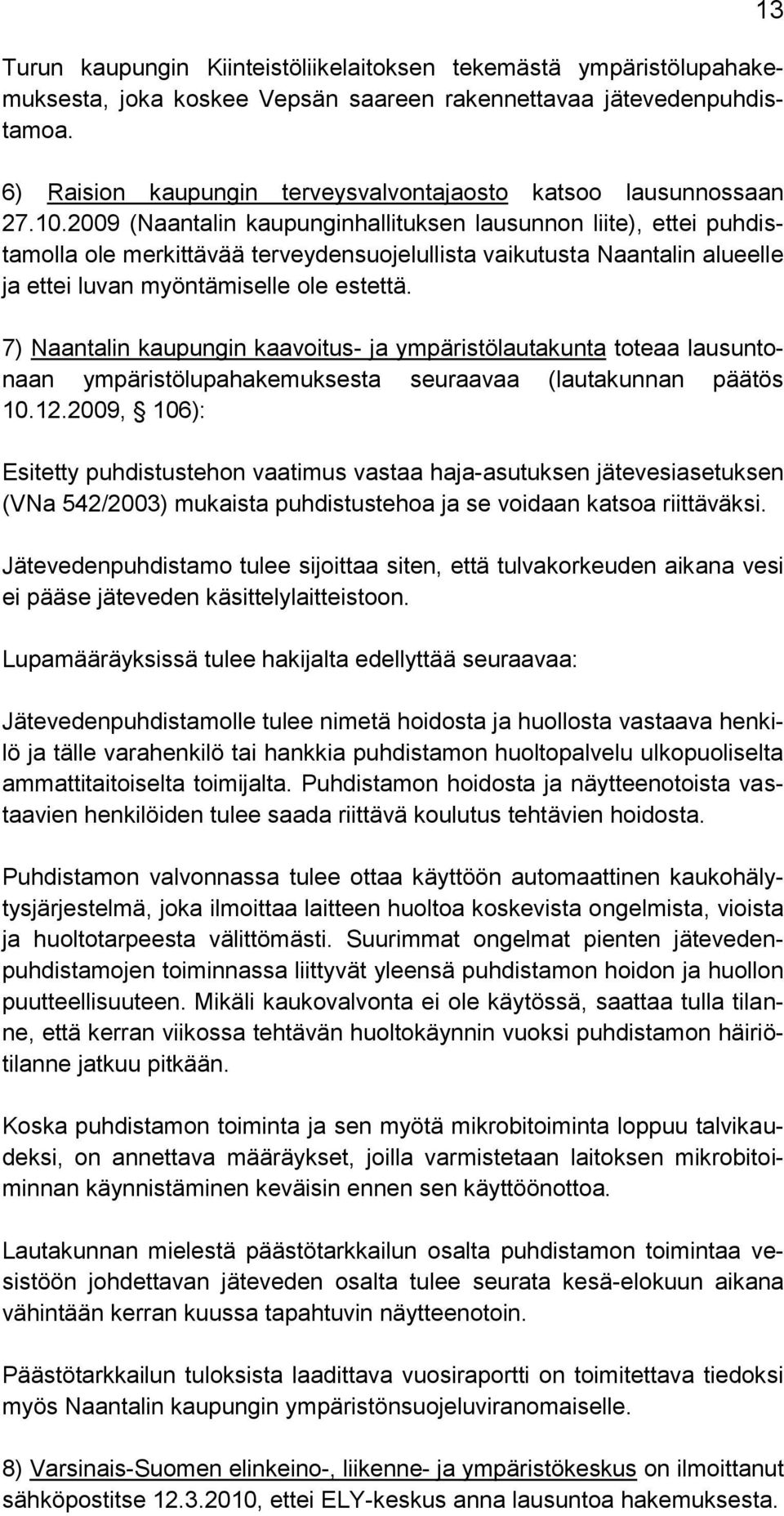 2009 (Naantalin kaupunginhallituksen lausunnon liite), ettei puhdistamolla ole merkittävää terveydensuojelullista vaikutusta Naantalin alueelle ja ettei luvan myöntämiselle ole estettä.