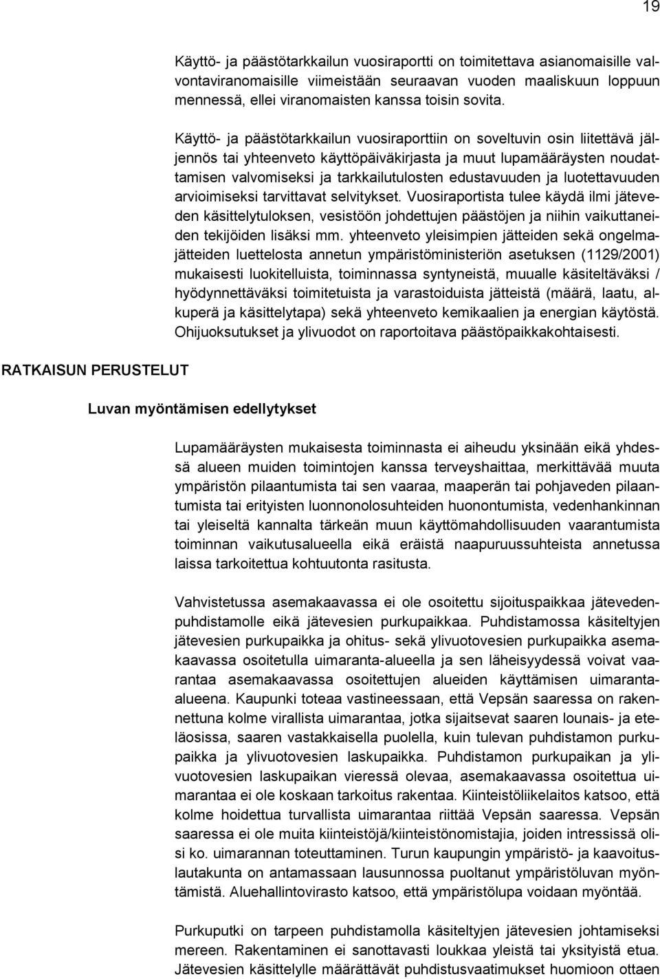 Käyttö- ja päästötarkkailun vuosiraporttiin on soveltuvin osin liitettävä jäljennös tai yhteenveto käyttöpäiväkirjasta ja muut lupamääräysten noudattamisen valvomiseksi ja tarkkailutulosten