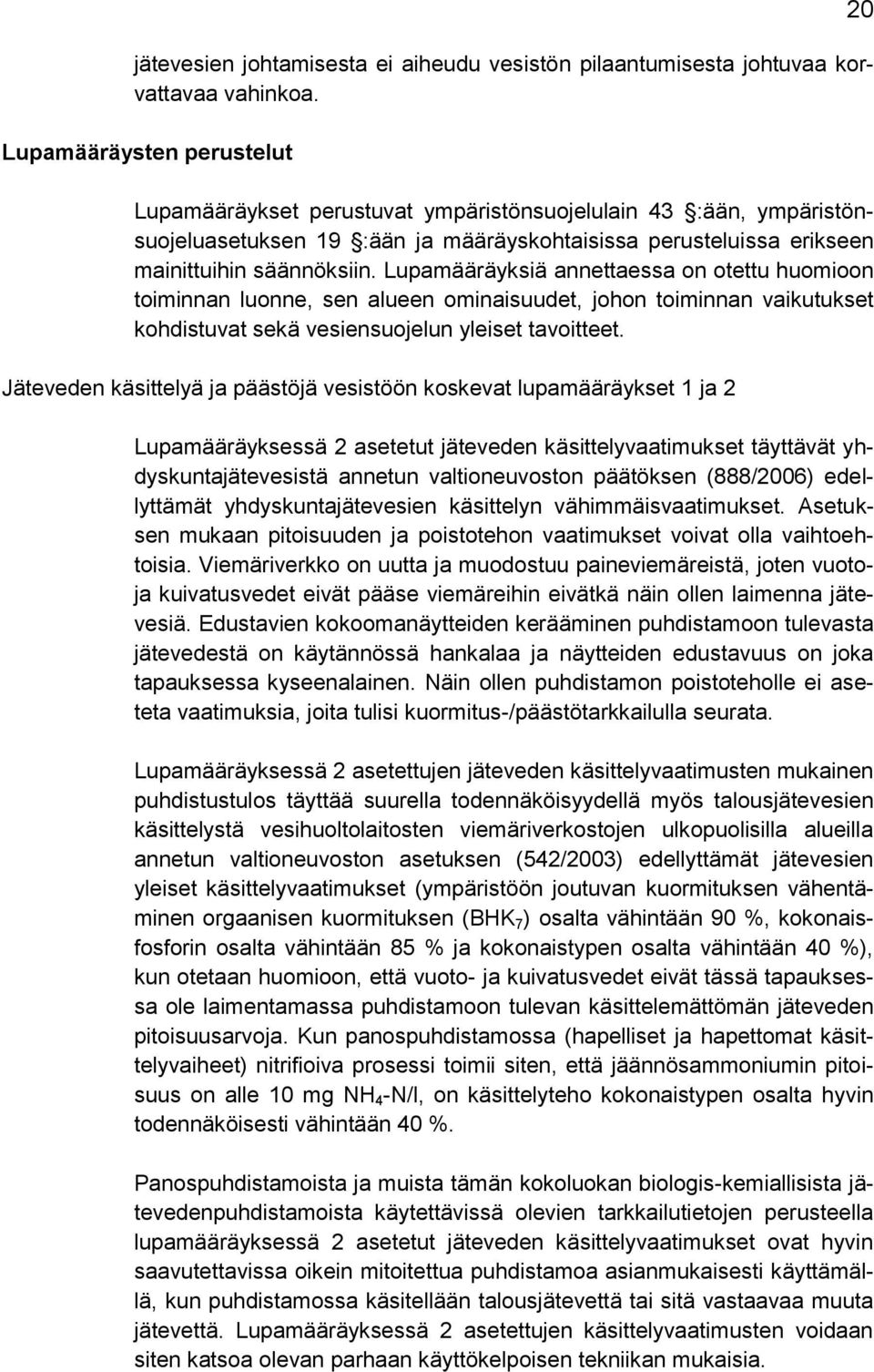 Lupamääräyksiä annettaessa on otettu huomioon toiminnan luonne, sen alueen ominaisuudet, johon toiminnan vaikutukset kohdistuvat sekä vesiensuojelun yleiset tavoitteet.