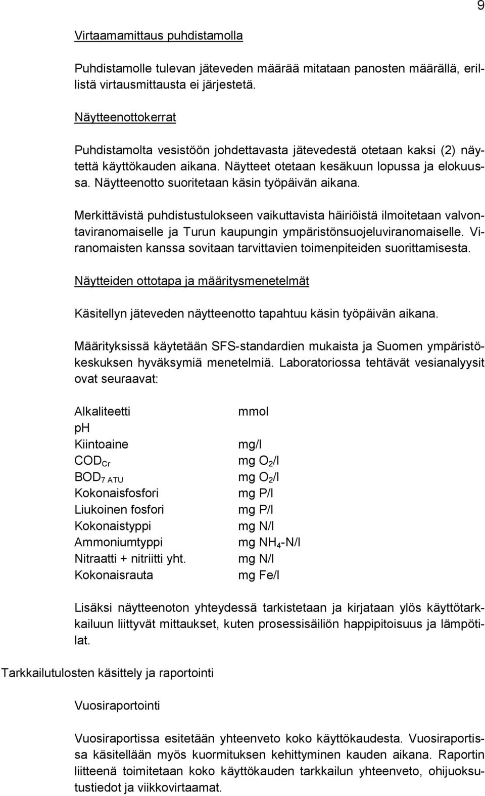 Näytteenotto suoritetaan käsin työpäivän aikana. Merkittävistä puhdistustulokseen vaikuttavista häiriöistä ilmoitetaan valvontaviranomaiselle ja Turun kaupungin ympäristönsuojeluviranomaiselle.