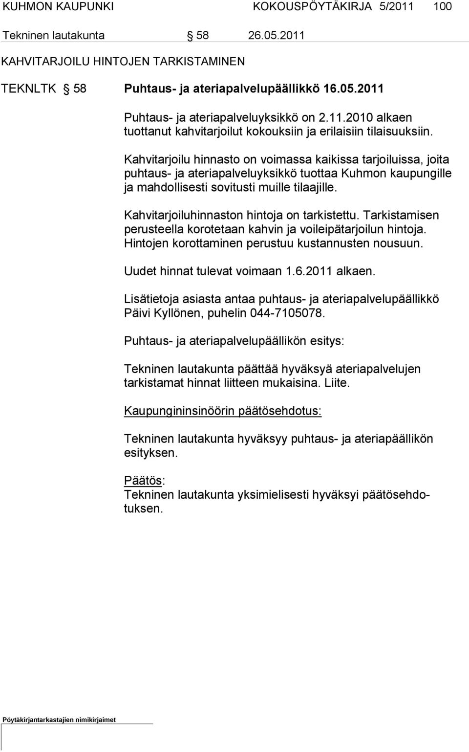 Kahvitarjoilu hinnasto on voimassa kaikissa tarjoiluissa, joita puhtaus- ja ateriapalveluyksikkö tuottaa Kuhmon kaupungille ja mahdollisesti sovitusti muil le tilaajille.