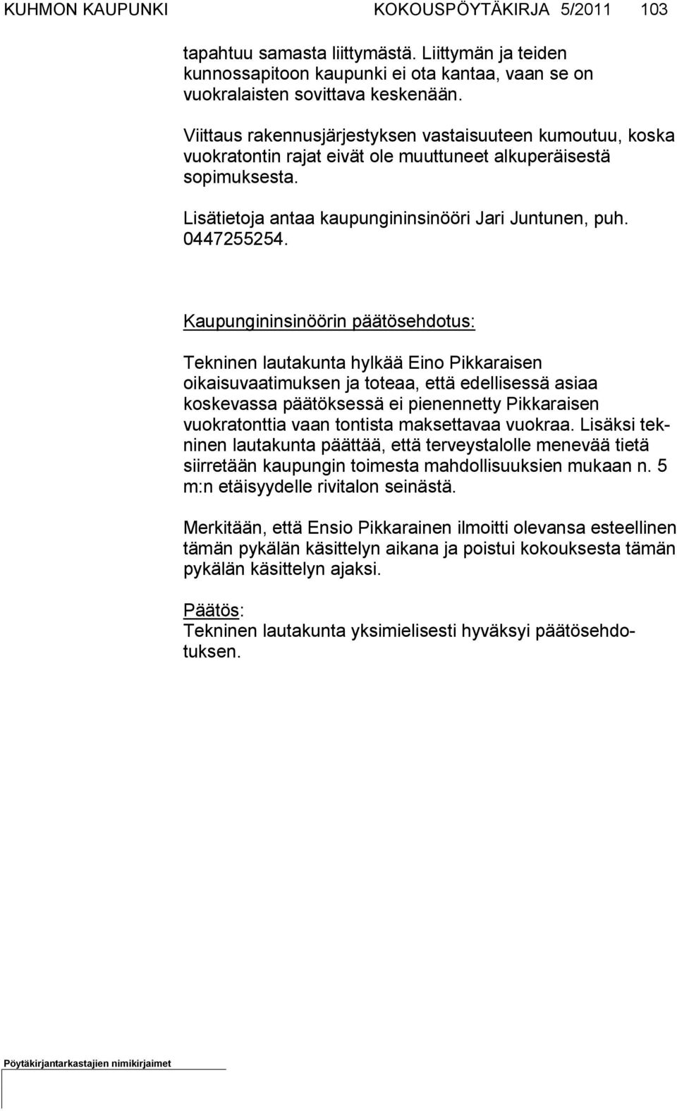 Tekninen lautakunta hylkää Eino Pikkaraisen oikaisuvaatimuksen ja toteaa, että edellisessä asiaa koskevassa päätöksessä ei pienennetty Pik karaisen vuokratonttia vaan tontista maksettavaa vuokraa.