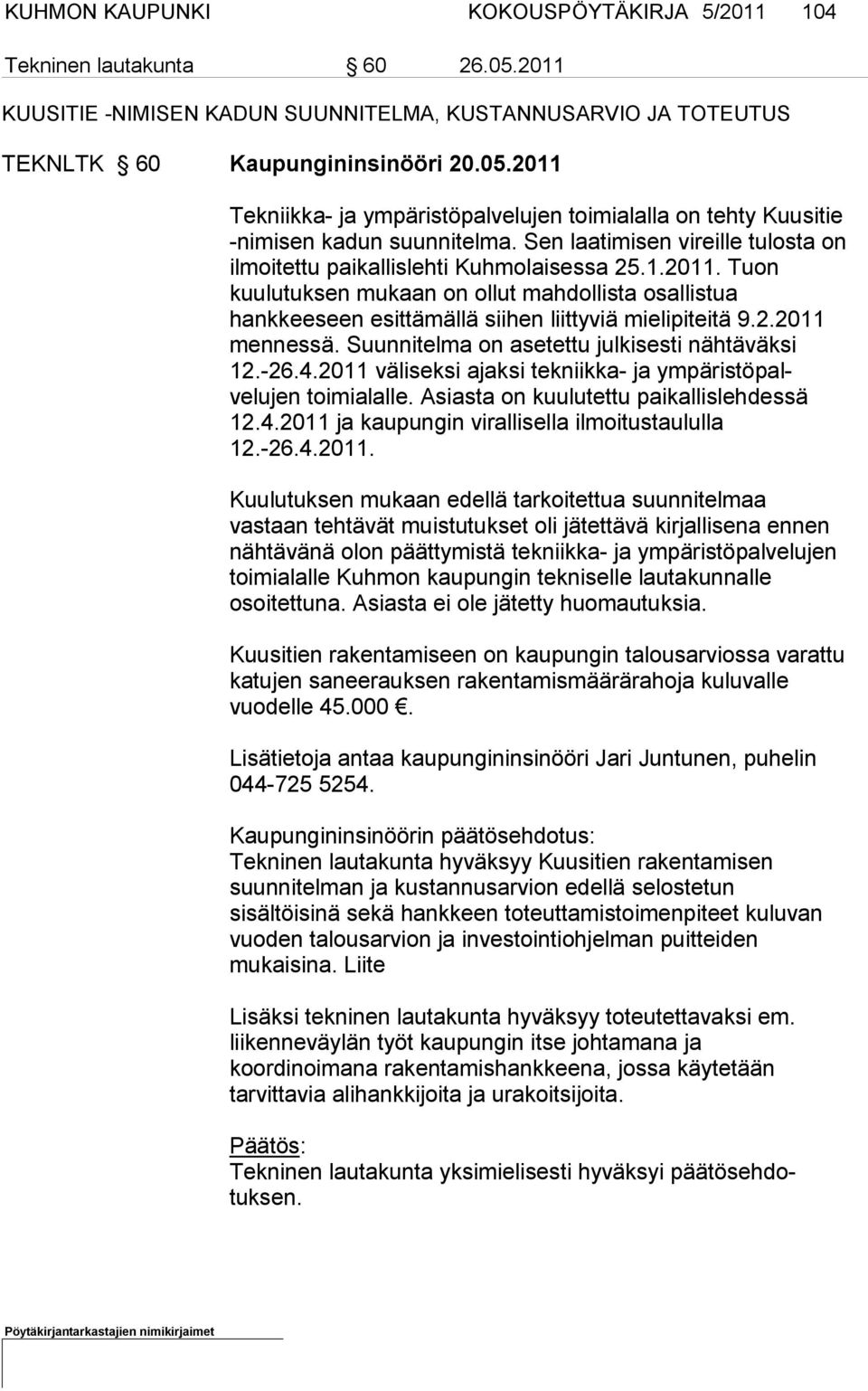 Tuon kuulutuksen mu kaan on ollut mahdollista osallistua hankkeeseen esittämällä siihen liit tyviä mielipi teitä 9.2.2011 mennessä. Suunnitelma on asetettu julki sesti nähtäväksi 12.-26.4.
