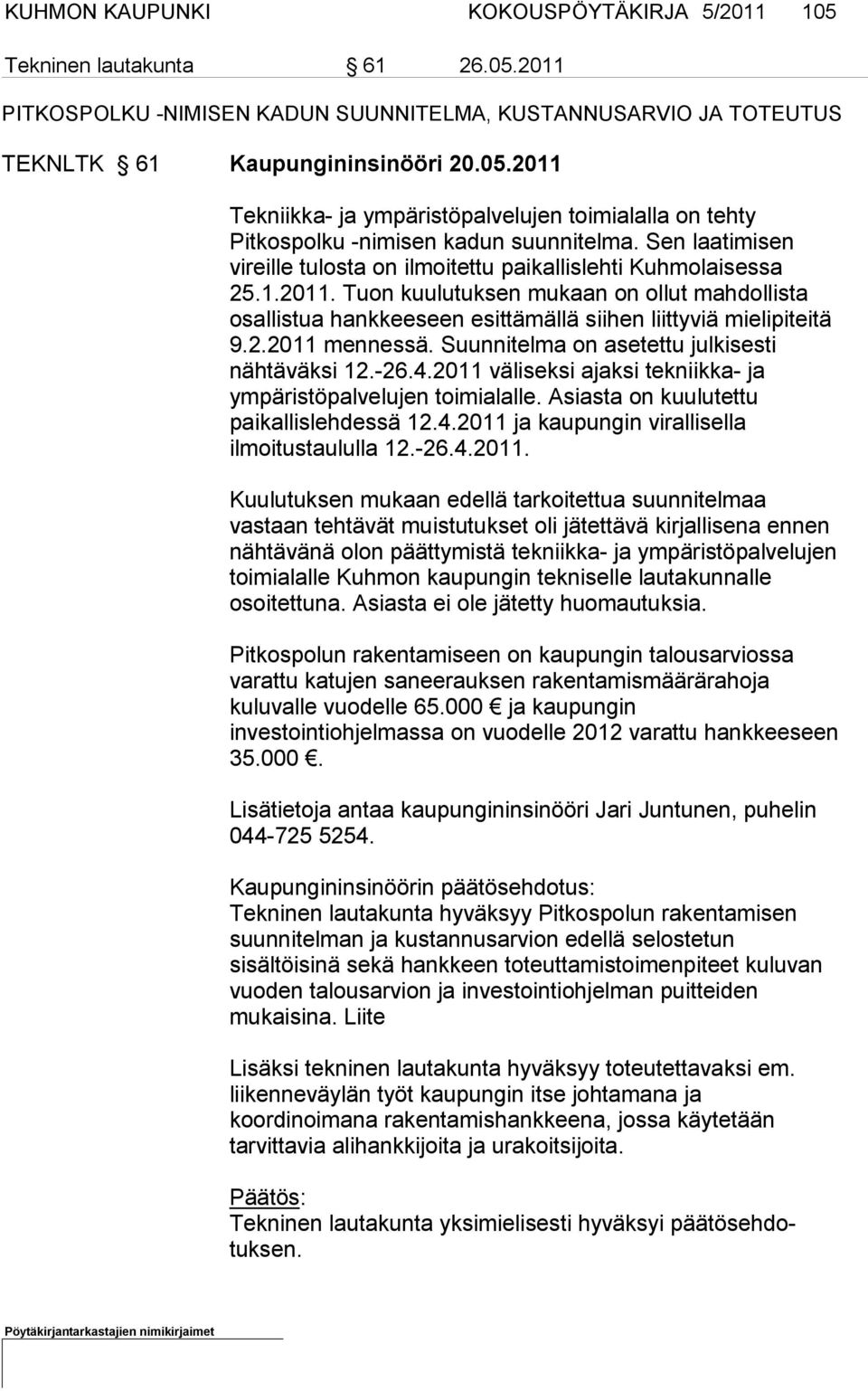 Tuon kuulutuksen mu kaan on ollut mahdollista osallistua hankkeeseen esittämällä siihen liit tyviä mielipiteitä 9.2.2011 mennessä. Suunnitelma on asetettu julki sesti nähtäväksi 12.-26.4.