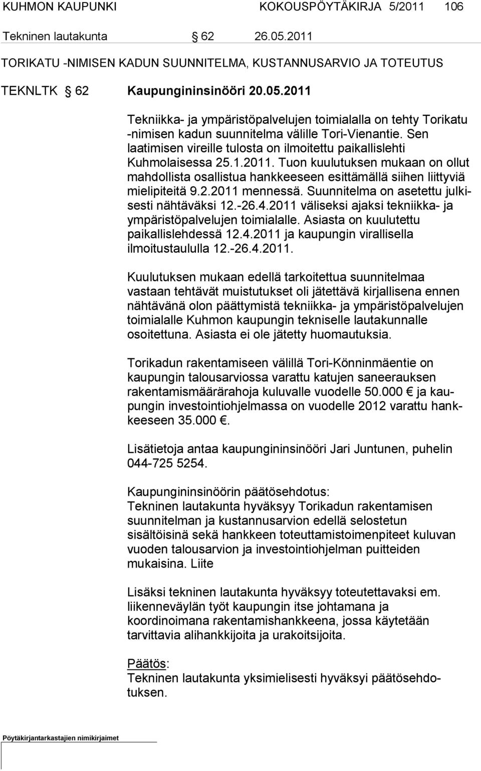 Tuon kuu lu tuk sen mu kaan on ollut mahdollista osallistua hankkeeseen esit tä mällä sii hen liit tyviä mielipi teitä 9.2.2011 mennessä. Suunnitelma on asetet tu jul kisesti nähtäväksi 12.-26.4.