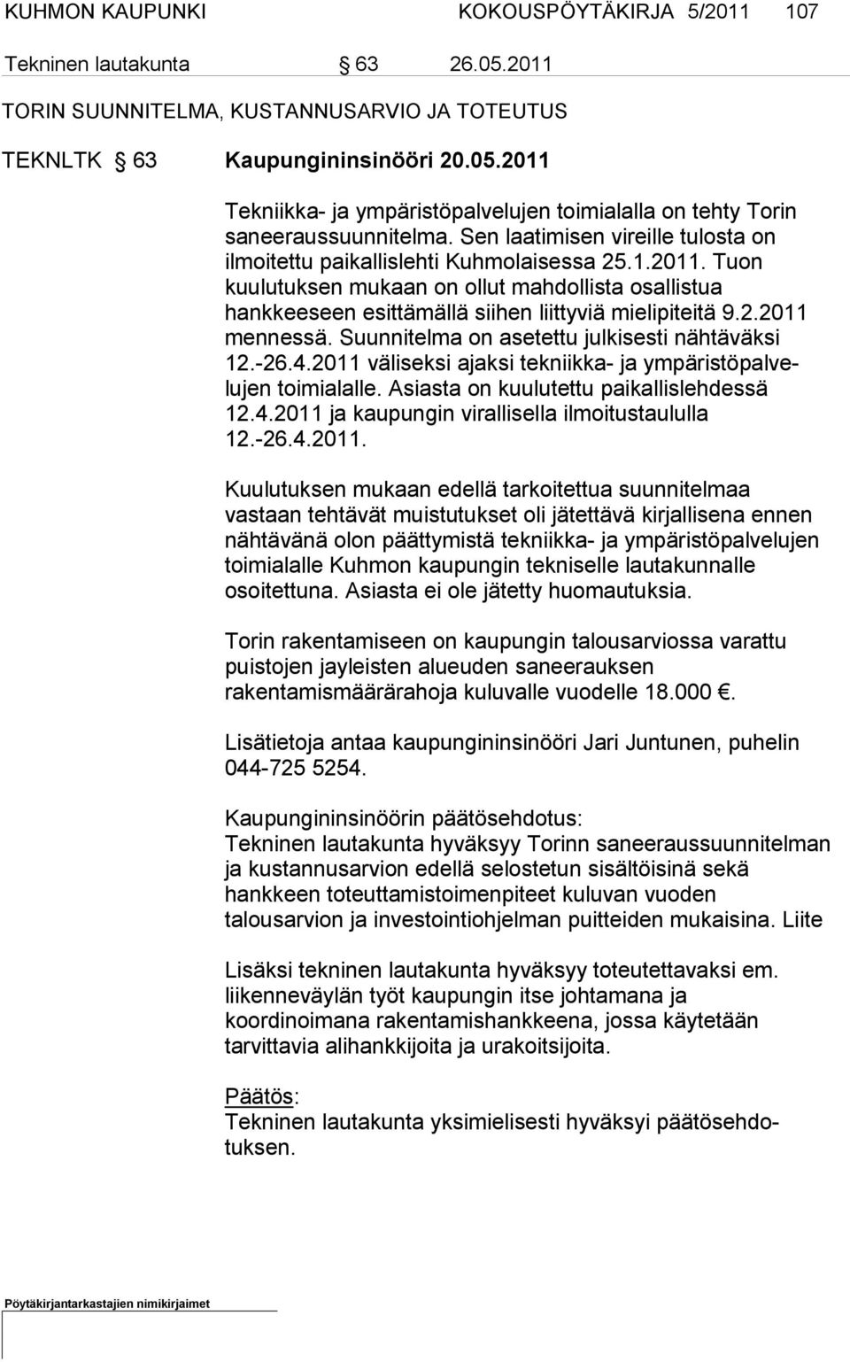 Tuon kuulutuksen mukaan on ollut mah dollista osallistua hankkeeseen esit tämällä siihen liittyviä mielipi teitä 9.2.2011 mennessä. Suunnitelma on asetettu julkisesti nähtäväksi 12.-26.4.