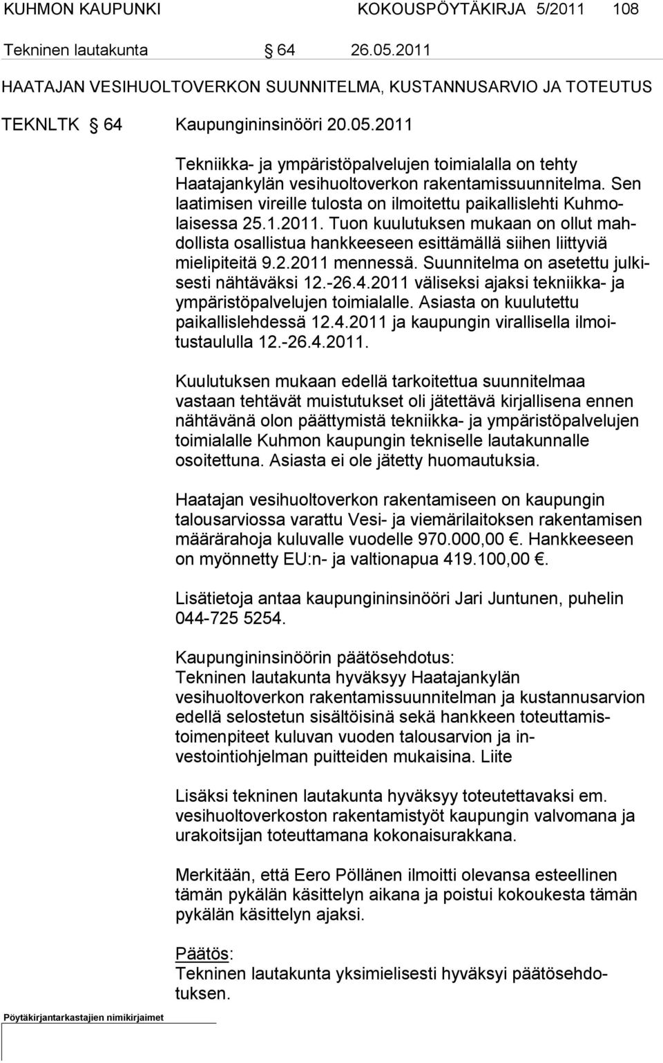 Tuon kuulu tuk sen mu kaan on ollut mahdollista osallis tua hankkeeseen esittämällä sii hen liit tyviä mielipi teitä 9.2.2011 men nessä. Suunnitelma on asetet tu jul kisesti nähtäväksi 12.-26.4.