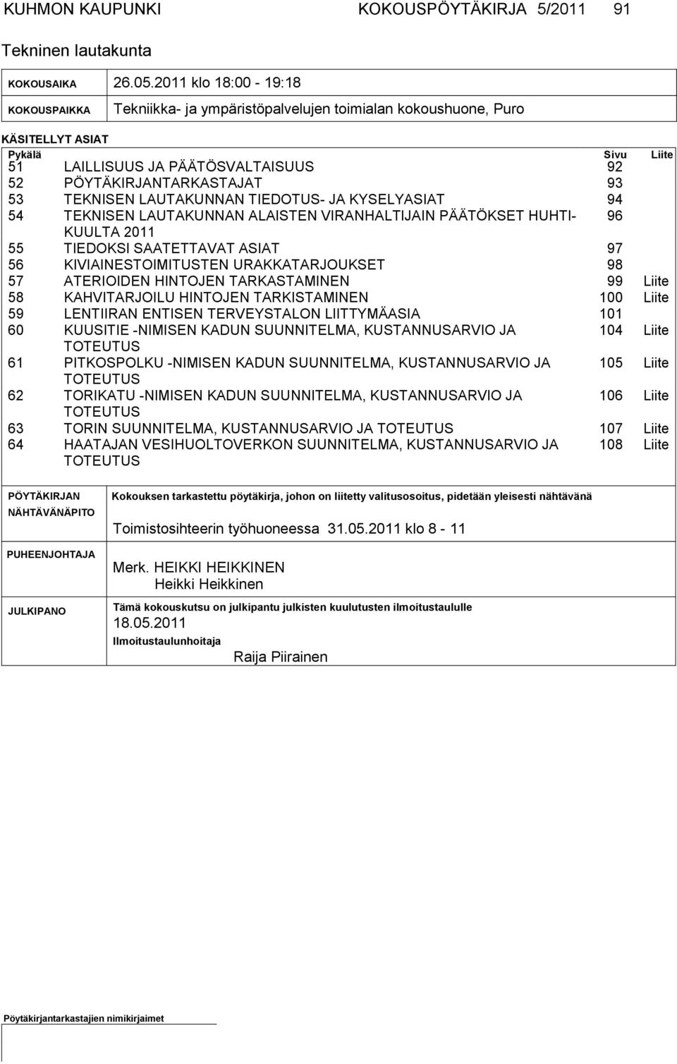 53 TEKNISEN LAUTAKUNNAN TIEDOTUS- JA KYSELYASIAT 94 54 TEKNISEN LAUTAKUNNAN ALAISTEN VIRANHALTIJAIN PÄÄTÖKSET HUHTI- 96 KUULTA 2011 55 TIEDOKSI SAATETTAVAT ASIAT 97 56 KIVIAINESTOIMITUSTEN