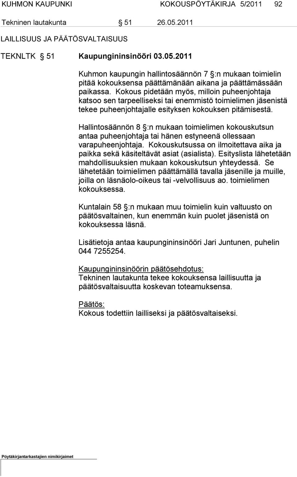 Hallintosäännön 8 :n mukaan toimielimen kokouskutsun antaa pu heenjohtaja tai hänen estyneenä ollessaan varapuheenjohtaja.