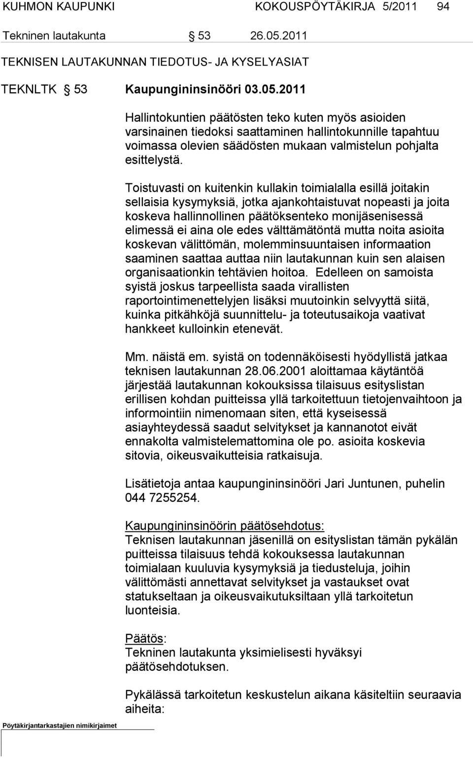 2011 Hallintokuntien päätösten teko kuten myös asioiden varsinainen tie doksi saattaminen hallintokunnille tapahtuu voimassa olevien säädös ten mukaan valmistelun pohjalta esittelystä.