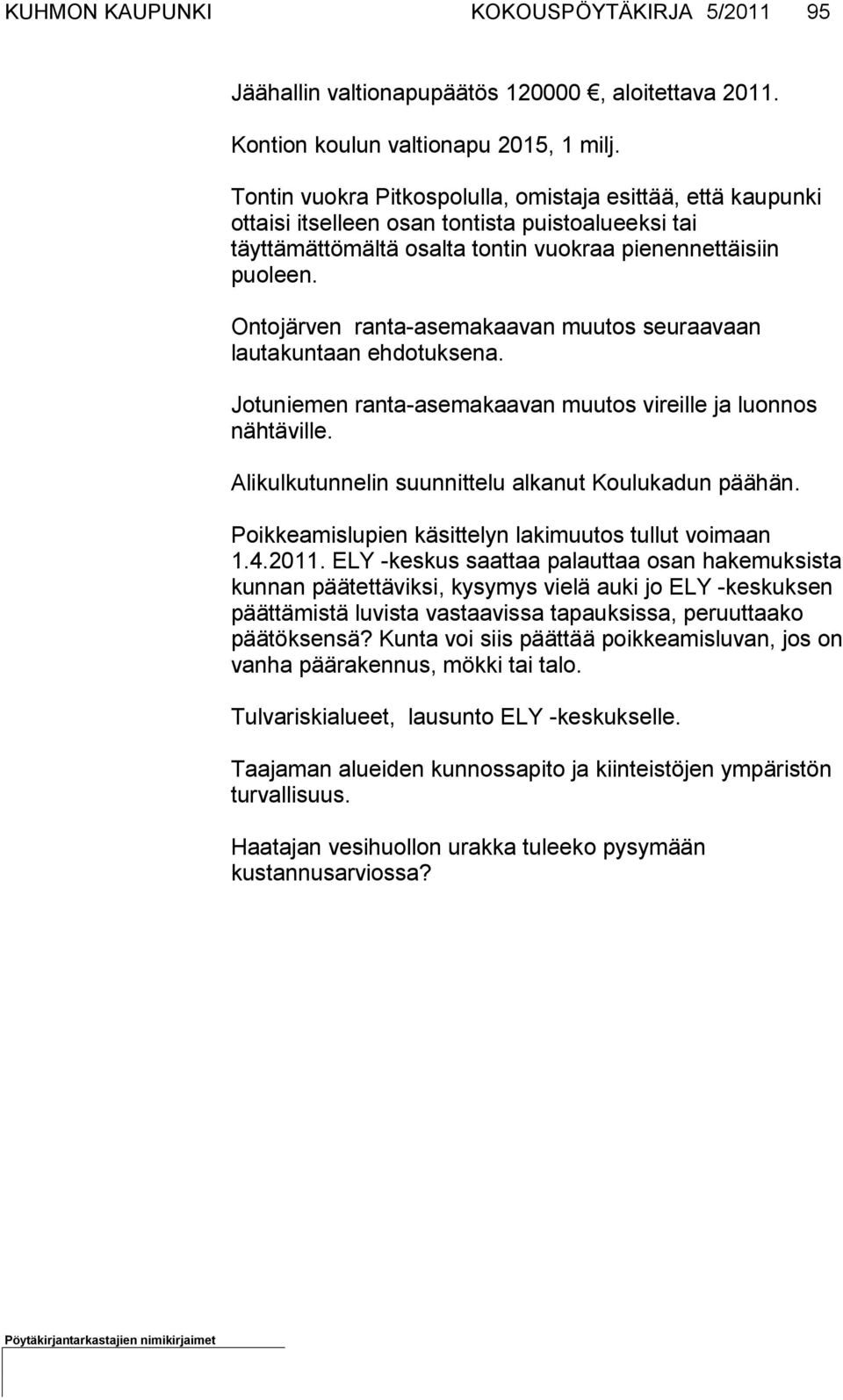 Ontojärven ranta-asemakaavan muutos seuraavaan lautakuntaan eh dotuksena. Jotuniemen ranta-asemakaavan muutos vireille ja luonnos nähtäville. Alikulkutunnelin suunnittelu alkanut Koulukadun päähän.