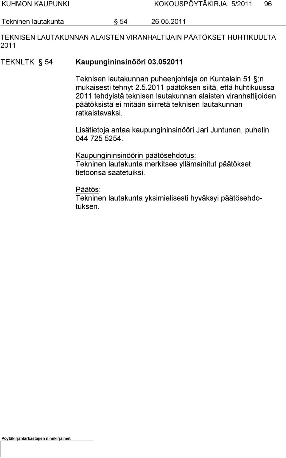 052011 Teknisen lautakunnan puheenjohtaja on Kuntalain 51 :n mukaisesti tehnyt 2.5.2011 päätöksen siitä, että huhtikuussa 2011 tehdyistä tek ni sen lautakunnan