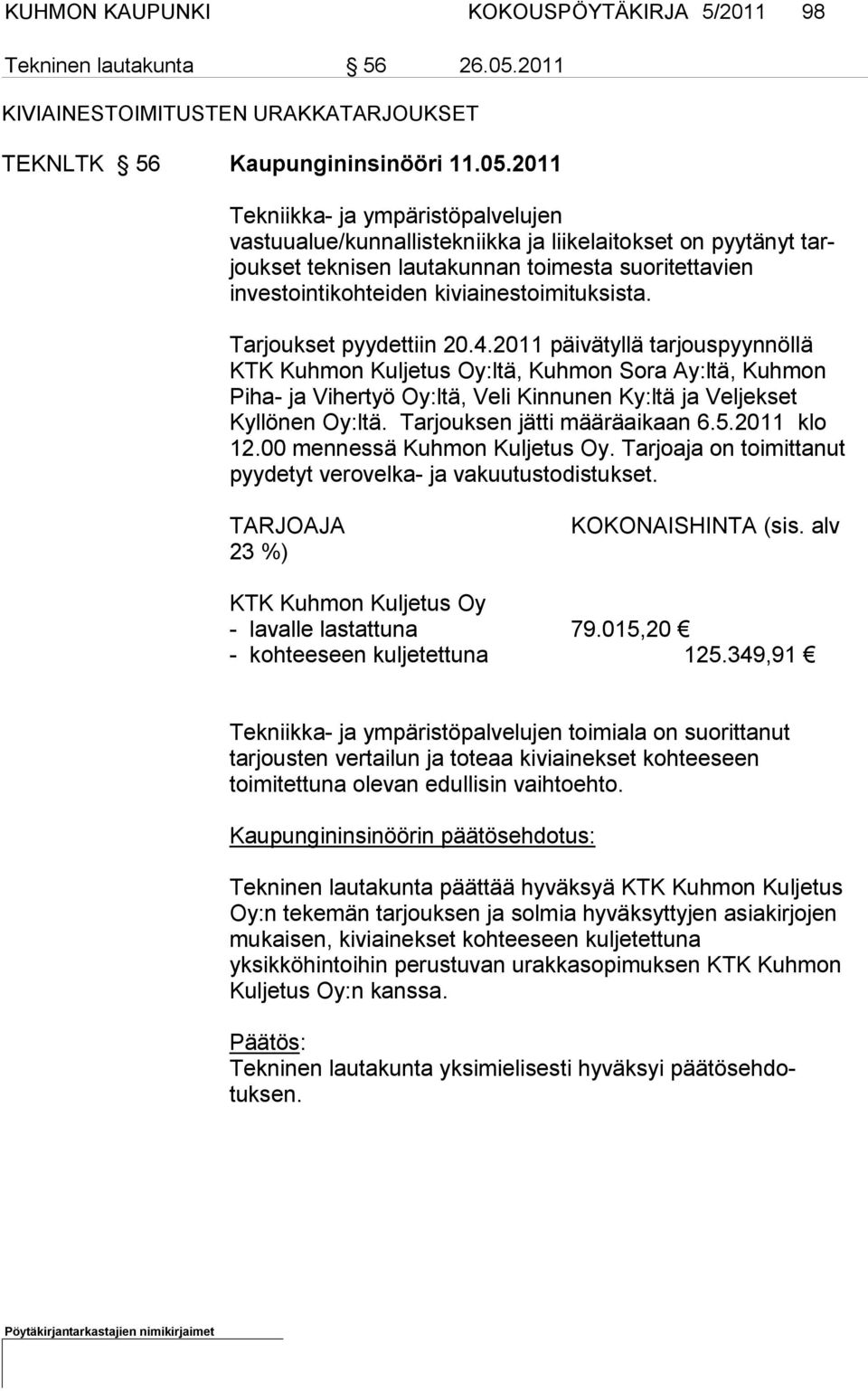 2011 Tekniikka- ja ympäristöpalvelujen vastuualue/kunnallistekniikka ja lii kelaitokset on pyytänyt tarjoukset teknisen lautakunnan toimesta suo ritettavien investointikoh teiden