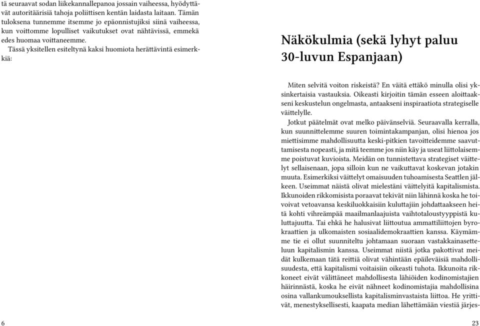 Tässä yksitellen esiteltynä kaksi huomiota herättävintä esimerkkiä: Näkökulmia (sekä lyhyt paluu 30-luvun Espanjaan) Miten selvitä voiton riskeistä?