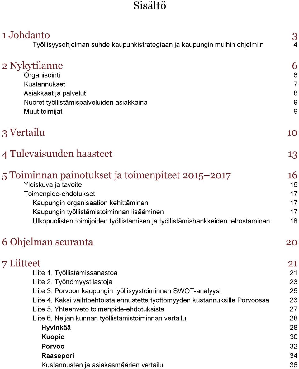 kehittäminen 17 Kaupungin työllistämistoiminnan lisääminen 17 Ulkopuolisten toimijoiden työllistämisen ja työllistämishankkeiden tehostaminen 18 6 Ohjelman seuranta 20 7 Liitteet 21 Liite 1.